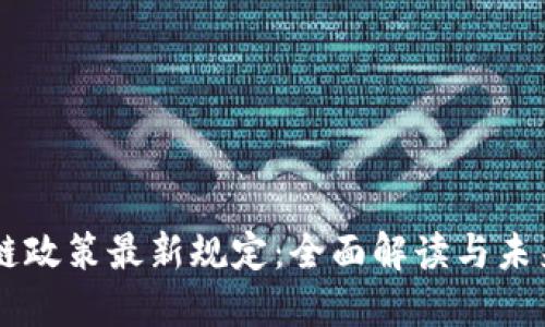 區(qū)塊鏈政策最新規(guī)定:全面解讀與未來展望