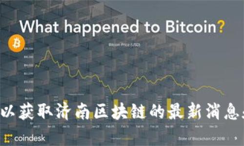 抱歉，我無法提供實(shí)時(shí)信息或圖片。請(qǐng)您查詢新聞網(wǎng)站或者相關(guān)的社交媒體以獲取濟(jì)南區(qū)塊鏈的最新消息和相關(guān)圖表。如果您需要了解區(qū)塊鏈的基本知識(shí)或相關(guān)概念，我很樂意幫忙。