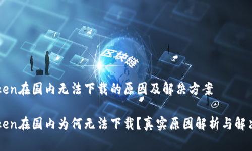 imToken在國內無法下載的原因及解決方案

imToken在國內為何無法下載？真實原因解析與解決方案