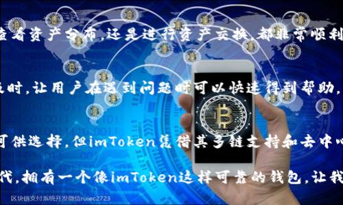 imToken錢包是一款流行的數(shù)字貨幣錢包，致力于幫助用戶安全地管理和存儲他們的數(shù)字資產(chǎn)。以下是對于imToken錢包的一些詳細介紹。

什么是imToken錢包？
imToken是一個多鏈數(shù)字資產(chǎn)錢包，支持以太坊及其生態(tài)系統(tǒng)中的代幣，還支持比特幣、EOS、Tron等多種區(qū)塊鏈資產(chǎn)。用戶可以通過imToken方便地進行數(shù)字貨幣的管理、轉(zhuǎn)賬、交易和投資。此錢包的設計旨在為用戶提供安全、便捷的金融服務，符合現(xiàn)代人對數(shù)字資產(chǎn)管理的需要。

安全性
在數(shù)字資產(chǎn)管理中，安全性始終是一個重要的考量。imToken非常注重用戶的資產(chǎn)安全，采用了多層次的安全機制，包括私鑰本地存儲、助記詞備份功能等。這意味著你的私鑰和助記詞不會存儲在服務器上，而是在用戶的設備上進行加密保存。這樣的設計使得即使服務器被攻擊，用戶的資產(chǎn)仍然是安全的。

用戶體驗
imToken提供用戶友好的界面，使用起來非常簡單。即使是初學者，也能在短時間內(nèi)掌握如何使用這個錢包。無論是發(fā)送、接收數(shù)字貨幣，還是查看資產(chǎn)余額，操作都非常直觀。用戶可以通過掃描二維碼進行轉(zhuǎn)賬，提升了交易的便利性。

多鏈支持與去中心化交易功能
隨著區(qū)塊鏈技術(shù)的發(fā)展，越來越多的虛擬貨幣涌現(xiàn)出來。imToken錢包支持多種主流區(qū)塊鏈資產(chǎn)，用戶可以在一個平臺上管理所有的數(shù)字貨幣。此外，imToken還提供去中心化交易（DEX）功能，用戶可以直接在錢包內(nèi)進行交易，而不需要將資產(chǎn)轉(zhuǎn)移到中心化交易所，進一步提升了安全性和便利性。

代幣交換與Staking功能
除了基本的資產(chǎn)管理功能，imToken還提供代幣交換功能。用戶可以通過錢包內(nèi)的交易功能，輕松地將一種代幣交換為另一種代幣。此外，imToken還支持Staking，用戶可以選擇支持的資產(chǎn)進行質(zhì)押，獲得相應的收益。這個功能對于希望通過持有資產(chǎn)獲得被動收益的用戶來說，極具吸引力。

個人化管理
在我的個人使用經(jīng)歷中，imToken錢包讓我體驗到了數(shù)字資產(chǎn)管理的便利。我記得第一次使用它時，就被其簡潔的界面所吸引。無論是查看資產(chǎn)分布，還是進行資產(chǎn)交換，都非常順利。除此之外，我最喜歡的就是錢包的個性化管理功能，可以自由創(chuàng)建分組，將不同類別的代幣整理起來，便于管理。

社區(qū)與支持
imToken也重視與社區(qū)的互動，定期在社交媒體上和用戶分享關(guān)于區(qū)塊鏈、數(shù)字貨幣的知識和動態(tài)。此外，imToken的客服支持也相對及時，讓用戶在遇到問題時可以快速得到幫助。社區(qū)的氛圍友好，用戶之間也可以分享經(jīng)驗、交流投資觀點，形成良好的學習和交易環(huán)境。

總結(jié)
總的來說，imToken錢包通過其出色的安全性、用戶體驗和豐富的功能，成為了眾多數(shù)字貨幣用戶的選擇。雖然市場上有許多數(shù)字錢包可供選擇，但imToken憑借其多鏈支持和去中心化交易功能，仍然在競爭中占據(jù)了一席之地。對于那些希望輕松管理數(shù)字資產(chǎn)的用戶來說，imToken無疑是一個值得嘗試的優(yōu)秀選擇。

每當我回想起我第一次接觸數(shù)字貨幣時的種種復雜與迷茫，imToken錢包的簡單和便捷總是讓我感到欣慰。在這個快速發(fā)展的加密時代，擁有一個像imToken這樣可靠的錢包，讓我在管理數(shù)字資產(chǎn)時更加安心、從容。這是我個人的一種體驗，或許在未來的某一天，你也會為這個選擇感到自豪。