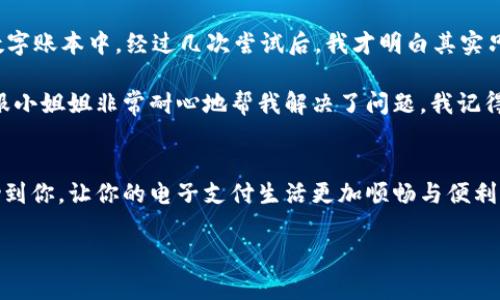 要給im錢包充值，您可以遵循以下步驟，確保操作安全并順利完成充值。

步驟一：下載和安裝im錢包
首先，確保您已在手機(jī)上下載并安裝im錢包應(yīng)用。如果您尚未下載，可以前往應(yīng)用商店（如App Store或Google Play）搜索“im錢包”，然后按照提示進(jìn)行安裝。

步驟二：注冊(cè)與登錄
打開(kāi)im錢包應(yīng)用，您需要注冊(cè)一個(gè)新的賬戶或使用已有賬戶登錄。在注冊(cè)過(guò)程中，請(qǐng)確保使用一個(gè)安全且容易記住的密碼，同時(shí)建議您綁定手機(jī)號(hào)碼和郵箱以增強(qiáng)賬戶的安全性。

步驟三：選擇充值方式
登錄后，您的主界面應(yīng)該會(huì)顯示各種功能菜單。尋找“充值”或“資產(chǎn)管理”選項(xiàng)，點(diǎn)擊進(jìn)入。在充值界面，您會(huì)看到多種充值方式，例如銀行卡轉(zhuǎn)賬、支付寶、微信支付等。選擇適合您的充值方式。

步驟四：輸入充值金額
選擇完充值方式后，頁(yè)面通常會(huì)要求您輸入充值金額。確保您在此步驟謹(jǐn)慎操作，選擇正確的金額，因?yàn)橐淮纬渲悼赡軣o(wú)法財(cái)政調(diào)整。確認(rèn)無(wú)誤后，點(diǎn)擊“確認(rèn)充值”或“下一步”。

步驟五：確認(rèn)交易信息
接下來(lái)，系統(tǒng)會(huì)顯示您的充值詳情，包括充值金額、費(fèi)用（如有），以及接收賬戶的信息。再次仔細(xì)檢查信息的準(zhǔn)確性，以防止錯(cuò)誤。

步驟六：支付
在確認(rèn)無(wú)誤后，系統(tǒng)將引導(dǎo)您完成支付流程。如果您選擇的是銀行卡轉(zhuǎn)賬，可能需要通過(guò)網(wǎng)上銀行完成，而如果是通過(guò)支付寶或微信支付，系統(tǒng)將自動(dòng)跳轉(zhuǎn)至相應(yīng)應(yīng)用進(jìn)行支付。完成支付后，請(qǐng)確保您保存好支付憑證。

步驟七：等待到賬
完成支付后，充值金額通常會(huì)在幾分鐘內(nèi)到賬。如果您使用的是銀行卡轉(zhuǎn)賬，可能需要更長(zhǎng)的時(shí)間。對(duì)于到賬時(shí)間，如果超過(guò)24小時(shí)仍未到賬，建議聯(lián)系im錢包客服進(jìn)行查詢。

個(gè)性化觀點(diǎn)和經(jīng)歷
作為一個(gè)曾經(jīng)也在使用各種電子錢包的人，我對(duì)這種數(shù)字時(shí)代的賺錢與支付方式有著自己的感悟。記得我剛接觸電子支付時(shí)，總是擔(dān)心安全問(wèn)題，尤其是如何將錢存入這些數(shù)字賬本中。經(jīng)過(guò)幾次嘗試后，我才明白其實(shí)只要選擇正規(guī)渠道，確保網(wǎng)絡(luò)安全，就能安心使用這些工具。

有一次，我在為朋友的一場(chǎng)聚會(huì)準(zhǔn)備，想用im錢包給他轉(zhuǎn)賬，沒(méi)想到居然遇見(jiàn)了系統(tǒng)故障，那時(shí)我的心情是焦急又無(wú)奈的，因?yàn)楸緛?lái)輕松的事情變得復(fù)雜。我打了客服熱線，客服小姐姐非常耐心地幫我解決了問(wèn)題。我記得她說(shuō)：“電子支付時(shí)代，難免會(huì)遇到一些技術(shù)問(wèn)題，但大可不必?fù)?dān)心，我們會(huì)及時(shí)處理的。”經(jīng)過(guò)那次經(jīng)歷，我對(duì)im錢包的支持團(tuán)隊(duì)留下了深刻的印象，也讓我更加信任這個(gè)平臺(tái)。

總結(jié)
充值im錢包其實(shí)并沒(méi)有想象中那么復(fù)雜，掌握上述步驟之后，您就可以輕松地進(jìn)行充值了。重要的是，務(wù)必確保您的信息安全，選擇正規(guī)渠道進(jìn)行支付。希望這篇文章能夠幫助到你，讓你的電子支付生活更加順暢與便利。記得，聊聊您的使用體驗(yàn)和任何問(wèn)題，讓我們?cè)谶@個(gè)數(shù)字貨幣的世界里共同成長(zhǎng)！

如您有其他相關(guān)問(wèn)題或需要更多指導(dǎo)，歡迎隨時(shí)留言或向我咨詢！