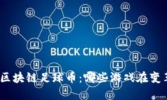 : 深入探討區(qū)塊鏈足球幣：哪些游戲在變革足球產