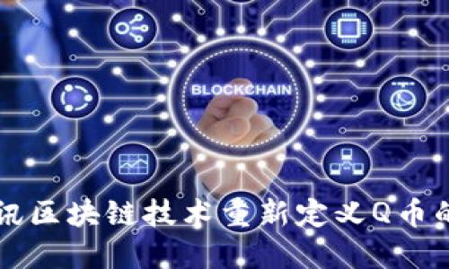 如何利用騰訊區(qū)塊鏈技術(shù)重新定義Q幣的價值與應(yīng)用