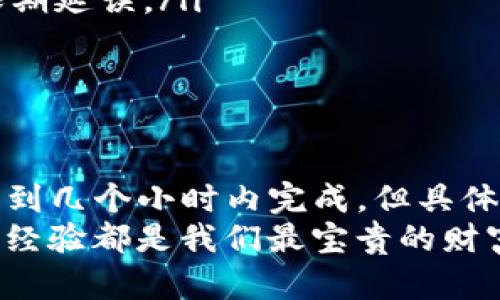 關(guān)于“im冷錢包提現(xiàn)要多久”的問題，這實(shí)際上涉及到冷錢包的工作原理、所使用區(qū)塊鏈網(wǎng)絡(luò)的狀況以及交易處理的速度等多個因素。以下是對這個問題的詳細(xì)解讀。

什么是冷錢包？
冷錢包是一種用于存儲數(shù)字貨幣的工具，它不會直接連接到互聯(lián)網(wǎng)，從而可以有效保護(hù)資產(chǎn)免受黑客攻擊。相比熱錢包，冷錢包提供了更高的安全性，通常適用于長期存儲大量數(shù)字資產(chǎn)。

冷錢包提現(xiàn)流程
提現(xiàn)是指將存儲在冷錢包中的加密貨幣轉(zhuǎn)移到其他錢包或交易所。在提現(xiàn)前，用戶需要將資產(chǎn)從冷錢包轉(zhuǎn)移到熱錢包，然后才能送出到他處。這個過程通常包括以下幾個步驟：
ul
    li將加密貨幣從冷錢包導(dǎo)入到熱錢包。/li
    li在熱錢包中進(jìn)行轉(zhuǎn)賬或提現(xiàn)操作。/li
    li等待區(qū)塊鏈網(wǎng)絡(luò)確認(rèn)交易。/li
/ul

冷錢包提現(xiàn)的時(shí)間因素
對于冷錢包提現(xiàn)所需的時(shí)間，主要取決于以下幾個因素：
ul
    listrong網(wǎng)絡(luò)擁堵程度：/strong不同的區(qū)塊鏈在高交易量時(shí)可能會出現(xiàn)擁堵，導(dǎo)致交易確認(rèn)時(shí)間延長。/li
    listrong礦工費(fèi)用：/strong在區(qū)塊鏈上進(jìn)行交易，通常需要支付礦工費(fèi)用。高費(fèi)用通常會加快交易確認(rèn)速度，反之則會延長時(shí)間。/li
    listrong區(qū)塊時(shí)間：/strong每個區(qū)塊鏈都有其特定的生成新區(qū)塊的時(shí)間，比如比特幣大約是10分鐘，而以太坊的區(qū)塊生成時(shí)間約為15秒。這也會直接影響提現(xiàn)的時(shí)間。/li
/ul

個人經(jīng)歷與思考
回想我剛開始接觸數(shù)字貨幣的時(shí)候，對于冷錢包的理解還不夠深入，曾經(jīng)因?yàn)樵诶溴X包里存儲了不少資產(chǎn)，想要提現(xiàn)時(shí)卻面臨了時(shí)間延遲的問題。那時(shí)候，我急切地想要利用這些資金進(jìn)行投資，卻發(fā)現(xiàn)冷錢包轉(zhuǎn)熱錢包的過程讓人無比焦慮和無奈。
通過那次經(jīng)歷，我明白了數(shù)字資產(chǎn)管理的重要性，不能簡單地將資產(chǎn)長時(shí)間放在冷錢包中，而是需要實(shí)時(shí)關(guān)注市場情況并靈活調(diào)整自己的資產(chǎn)配置。這個過程讓我深刻體會到，除了技術(shù)層面的學(xué)習(xí)，心態(tài)的調(diào)整同樣重要。

如何提高提現(xiàn)效率？
如果你希望加快冷錢包提現(xiàn)的速度，可以考慮以下幾點(diǎn)：
ul
    listrong選擇合適的交易時(shí)間：/strong盡量在網(wǎng)絡(luò)不擁堵的時(shí)間進(jìn)行交易，比如深夜時(shí)分或周末。/li
    listrong設(shè)置合理的礦工費(fèi)用：/strong了解當(dāng)前網(wǎng)絡(luò)的礦工費(fèi)用情況，給予適當(dāng)?shù)馁M(fèi)用，避免因?yàn)橘M(fèi)用過低而導(dǎo)致交易被無限期延誤。/li
    listrong保持冷錢包的更新：/strong確保冷錢包軟件是最新版本，以利用新的技術(shù)和功能提供更好的支持。/li
/ul

總結(jié)
在回答“im冷錢包提現(xiàn)要多久”的問題時(shí)，我們需要考慮多方面的因素。雖然一般來說，從冷錢包提現(xiàn)到熱錢包再轉(zhuǎn)出，可以在幾分鐘到幾個小時(shí)內(nèi)完成，但具體時(shí)間仍受網(wǎng)絡(luò)狀況和個人選擇的影響。通過個人的經(jīng)驗(yàn)，我認(rèn)為在進(jìn)行數(shù)字貨幣管理時(shí)，保持耐心和靈活應(yīng)變的能力是非常重要的。
希望通過本文的分享，能幫助到那些在冷錢包提現(xiàn)中遇到困擾的朋友們。無論是在數(shù)字貨幣的世界里，還是生活的其他方面，學(xué)習(xí)和經(jīng)驗(yàn)都是我們最寶貴的財(cái)富。