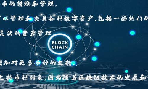 要了解imToken錢包支持哪些幣種，首先我們需要知道imToken是一款廣泛使用的數(shù)字貨幣錢包，它提供了一個(gè)用戶友好的界面，支持多種主流的加密貨幣和區(qū)塊鏈資產(chǎn)。以下是一些imToken錢包支持的主要幣種：

1. **以太坊（ETH）**：作為imToken支持的主要幣種之一，以太坊是一個(gè)開放的區(qū)塊鏈平臺(tái)，允許開發(fā)者構(gòu)建去中心化應(yīng)用（DApps）。

2. **比特幣（BTC）**：雖然imToken主要聚焦于以太坊及其生態(tài)系統(tǒng)，但也支持比特幣的轉(zhuǎn)賬和管理。

3. **ERC20代幣**：imToken支持以太坊網(wǎng)絡(luò)上的所有ERC20代幣，這意味著用戶可以管理和交易各種數(shù)字資產(chǎn)，包括一些熱門的代幣，如USDT、LINK、COMP、UNI等。

4. **EOS**：imToken也支持EOS區(qū)塊鏈的資產(chǎn)，使得用戶可以在多個(gè)區(qū)塊鏈間進(jìn)行靈活的資產(chǎn)管理。

5. **TRC20代幣**：對(duì)于使用TRON網(wǎng)絡(luò)的代幣，imToken也提供支持。

6. **開發(fā)中和未來(lái)支持的資產(chǎn)**：imToken不斷更新其錢包功能，因此未來(lái)可能會(huì)增加對(duì)更多幣種的支持。

如果你希望使用imToken錢包管理你的加密貨幣資產(chǎn)，確保你在官網(wǎng)上查看最新的支持幣種列表，因?yàn)殡S著區(qū)塊鏈技術(shù)的發(fā)展和新幣種的推出，錢包的兼容性也在不斷擴(kuò)展。