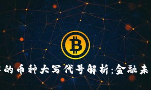 區(qū)塊鏈中的幣種大寫代號解析：金融未來的鑰匙