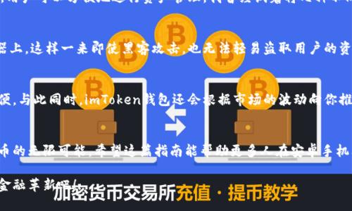   手把手教你在安卓手機(jī)上下載和使用imToken錢包 / 
 guanjianci imToken, 安卓, 加密貨幣錢包 /guanjianci 

為什么選擇imToken錢包
在數(shù)字貨幣逐漸走入我們生活的今天，選擇一個(gè)安全、便捷的加密貨幣錢包顯得尤為重要。imToken錢包因其出色的用戶體驗(yàn)和強(qiáng)大的功能，一直以來都受到許多加密貨幣愛好者的青睞。作為一個(gè)忠實(shí)的用戶，我深切體會(huì)到它帶給我的便利，也希望通過這篇文章與大家分享如何在安卓手機(jī)上下載和使用imToken錢包。

準(zhǔn)備工作：安卓設(shè)備和網(wǎng)絡(luò)
在下載imToken錢包之前，請(qǐng)確保你的安卓設(shè)備已經(jīng)連接到互聯(lián)網(wǎng)。無論是使用移動(dòng)數(shù)據(jù)還是WiFi，只要能夠順利上網(wǎng)，都能下載應(yīng)用。回想起小時(shí)候，我對(duì)科技的好奇心總是促使我嘗試各種新鮮的東西，如今，下載一個(gè)錢包應(yīng)用也讓我興奮不已。

步驟一：訪問應(yīng)用商店
首先，在你的安卓手機(jī)上找到“Google Play 商店”應(yīng)用并點(diǎn)擊打開。如果你是一個(gè)不喜歡使用Play商店的朋友，也可以直接訪問imToken的官方網(wǎng)站，下載APK文件。不過，使用應(yīng)用商店是更安全和便捷的方式。

步驟二：搜索imToken
在應(yīng)用商店的搜索框中輸入“imToken”，點(diǎn)擊搜索按鈕。你會(huì)看到一系列與這個(gè)關(guān)鍵詞相關(guān)的應(yīng)用。找到imToken錢包，通常它的圖標(biāo)是一個(gè)簡(jiǎn)約的紅色和白色設(shè)計(jì)。它的一致性和美觀也讓我想起小時(shí)候追求的那些完美的設(shè)計(jì)，帶給人一種安心感。

步驟三：下載與安裝
點(diǎn)擊imToken的應(yīng)用圖標(biāo)，進(jìn)入應(yīng)用詳情頁(yè)面后，你會(huì)看到一個(gè)“安裝”按鈕。點(diǎn)擊后，系統(tǒng)會(huì)自動(dòng)開始下載并安裝應(yīng)用。這個(gè)過程可能需要幾分鐘，如果你有較快的網(wǎng)絡(luò)速度，通常不會(huì)超過五分鐘。在這段時(shí)間里，我時(shí)常會(huì)想象著imToken錢包給我的生活帶來的便利，比如更方便的交易和管理多種數(shù)字資產(chǎn)。

步驟四：打開應(yīng)用并進(jìn)行設(shè)置
安裝完成后，你會(huì)看到“打開”按鈕，點(diǎn)擊它就可以進(jìn)入imToken錢包的界面。第一次進(jìn)入時(shí)，系統(tǒng)會(huì)引導(dǎo)你完成初始設(shè)置。這包括創(chuàng)建新錢包或者導(dǎo)入已有的錢包。這里提醒你，如果你是第一次使用，請(qǐng)選擇“創(chuàng)建新錢包”。

步驟五：創(chuàng)建新錢包
在創(chuàng)建新錢包的過程中，imToken會(huì)生成一個(gè)助記詞，這是你錢包的安全保障。一定要將這個(gè)助記詞妥善保管，避免丟失或泄露。因?yàn)槿绻悴恍⌒耐浢艽a，助記詞就是你重新找回錢包的唯一鑰匙。這讓我想起我小時(shí)候家里一把老鎖，父母總是把鑰匙藏得很嚴(yán)實(shí)，因?yàn)槟鞘俏覀兗野踩兴凇?
步驟六：設(shè)置密碼
接下來，imToken錢包會(huì)要求你設(shè)置一個(gè)登錄密碼。請(qǐng)確保這個(gè)密碼既足夠復(fù)雜，又容易記住。很多人可能會(huì)選擇用生日或簡(jiǎn)單數(shù)字作為密碼，這樣一來，安全性就大打折扣了！作為一個(gè)經(jīng)歷過網(wǎng)絡(luò)安全“事故”的人，我深知這個(gè)密碼的重要性，它就像是你家門口的門鎖，越復(fù)雜越安全。

探索imToken的功能
完成設(shè)置后，你會(huì)進(jìn)入imToken的主界面。在這個(gè)界面上，你可以看到你的資產(chǎn)狀況、最近的交易記錄等信息。imToken錢包支持多種加密貨幣，用戶可以方便地進(jìn)行資產(chǎn)管理。我曾經(jīng)試著將幾種不同類型的幣進(jìn)行對(duì)比管理，發(fā)現(xiàn)imToken的清晰界面和直觀功能極大方便了我的操作。

安全性與隱私性
談到imToken錢包，還必須提到它的安全性。imToken采用多種加密措施來保護(hù)用戶的隱私和資產(chǎn)安全。用戶的私鑰保存在本地，而不是服務(wù)器上，這樣一來即使黑客攻擊，也無法輕易盜取用戶的資產(chǎn)。這讓我想起小時(shí)候看的一部電影，里面提到“安全”二字的重量，保障自己的資產(chǎn)就像是在建立一座堅(jiān)實(shí)的堡壘。

個(gè)性化的使用體驗(yàn)
當(dāng)我在imToken中完成了一些交易后，我開始發(fā)現(xiàn)它的個(gè)性化功能。例如，你可以根據(jù)自己的需求添加不同種類的錢包通道，管理起來十分方便。與此同時(shí)，imToken錢包還會(huì)根據(jù)市場(chǎng)的波動(dòng)向你推送相關(guān)信息，讓你不錯(cuò)過任何一個(gè)投資機(jī)會(huì)。這一點(diǎn)深得我心，特別是在經(jīng)歷過幾次市場(chǎng)波動(dòng)后，我更加明白信息的重要性。

總結(jié)
總的來說，imToken錢包為安卓用戶提供了一個(gè)可靠、高效的數(shù)字貨幣管理平臺(tái)。我在使用過程中體驗(yàn)到了便利和安全，也看到了未來數(shù)字貨幣的無限可能。希望這篇指南能幫助更多人在安卓手機(jī)上順利下載和使用imToken錢包，踏上數(shù)字貨幣之旅。當(dāng)然，也歡迎在評(píng)論區(qū)分享你們的使用經(jīng)驗(yàn)和見解，我們一起探索這條充滿可能性的路！

如今，數(shù)字貨幣已經(jīng)在我們的生活中扮演了重要角色，而imToken錢包正是你通往這個(gè)新世界的第一步。讓我們一起邁出這一步，迎接未來的金融革新吧！
