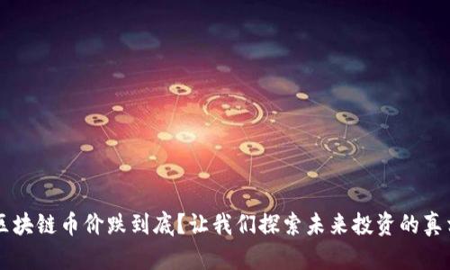 區(qū)塊鏈幣價(jià)跌到底？讓我們探索未來投資的真相
