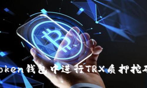 如何在imToken錢包中進行TRX質押挖礦：實用指南