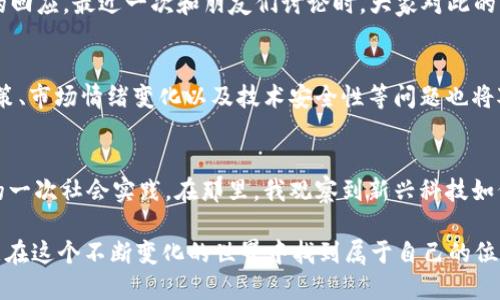 區(qū)塊鏈里的比特幣怎么來的：揭秘比特幣的誕生與機(jī)制

比特幣, 區(qū)塊鏈, 數(shù)字貨幣/guanjianci

引言：我的初次接觸
當(dāng)我第一次聽到比特幣時，是在一位朋友的聚會上。他滔滔不絕地講述著數(shù)字貨幣的奇妙世界，仿佛打開了一扇新世界的大門。起初，我對此半信半疑，甚至有些不屑。但隨著時間的推移，尤其是親眼見證了比特幣價格的飛漲，我開始意識到這種新興貨幣潛在的巨大價值。都說“好奇心是探索的第一步”，今天，我想和大家一起探討區(qū)塊鏈里的比特幣是如何誕生的，以及它背后的那些故事。

比特幣的誕生：從概念到現(xiàn)實(shí)
比特幣的概念最早出現(xiàn)在2008年，一位名叫中本聰（Satoshi Nakamoto）的人在一篇白皮書中提出了這一想法。他設(shè)想了一種去中心化的數(shù)字貨幣，旨在解決傳統(tǒng)金融系統(tǒng)中的問題，比如隱私、信任和交易費(fèi)用。在這一思路的指導(dǎo)下，比特幣于2009年正式發(fā)布并進(jìn)入了公眾視野。這一過程就如同孕育一顆種子，經(jīng)過時間的澆灌與土壤的施肥，最終在適宜的環(huán)境中發(fā)芽成長。

比特幣的生成機(jī)制：挖礦過程
那么，比特幣到底是如何“來的”？這要從它的生成機(jī)制說起。比特幣的生成依賴于一個名為“挖礦”的過程。礦工們通過使用計算機(jī)運(yùn)算來驗(yàn)證交易，并在此過程中生成新的比特幣。每完成一筆交易，礦工就獲得一定數(shù)量的比特幣作為獎勵。聽到這一點(diǎn)，我回想起自己在大學(xué)時參與的一項(xiàng)編程比賽。團(tuán)隊(duì)中的幾位朋友日夜奮戰(zhàn)，試圖在規(guī)定時間內(nèi)解決難題。雖然沒有錢財上的獎勵，但那種為了解決問題而拼搏的過程恰似比特幣挖礦的精神。

挖礦的技術(shù)解密：工作量證明與難度調(diào)整
挖礦工作雖然簡單，但它背后卻隱藏著復(fù)雜的技術(shù)原理。比特幣使用了“工作量證明”（Proof of Work）機(jī)制，確保了網(wǎng)絡(luò)的安全性。礦工們需要通過復(fù)雜的數(shù)學(xué)計算，尋找一個符合特定條件的哈希值。這個過程不僅耗時，還需要大量的電力資源。隨著越來越多的礦工參與，挖礦的難度會逐漸上升，就像我小時候練習(xí)游泳，從一開始沉甸甸的水下掙扎，到后來能夠自如暢游，付出努力總會收獲成果。

從礦工到用戶：比特幣的流通
挖礦生成的比特幣并不是最終目的，它們必須通過流通才能真正發(fā)揮價值。用戶可以通過交易所購買比特幣，或者通過其他方式進(jìn)行交易。在我看來，這就像是一場大規(guī)模的交換活動。有人會將自己的商品或服務(wù)與比特幣進(jìn)行交換，贏得彼此的信任與認(rèn)可。記得我大一時，也曾用鉛筆換來同學(xué)的一本小說，那時候的我快樂得不得了，而如今的比特幣則在全球范圍內(nèi)進(jìn)行著更大規(guī)模的交易。

比特幣的價值：心理與市場的博弈
比特幣的價值與傳統(tǒng)貨幣不一樣，它更依賴于市場的需求與供給。由于總量有限（2100萬枚），這使得比特幣在某種程度上類似于稀有資源。人們對其價值的認(rèn)可，實(shí)際上是對比特幣這一獨(dú)特性質(zhì)的回應(yīng)。最近一次和朋友們討論時，大家對此的看法不一，有人持樂觀態(tài)度，堅信未來會有更多人使用比特幣，而另一些人則對其泡沫風(fēng)險表示擔(dān)憂。每當(dāng)這種激烈的心理博弈產(chǎn)生時，比特幣的價格波動就愈加明顯。

比特幣的未來：機(jī)遇與挑戰(zhàn)
在我看來，比特幣的未來將充滿機(jī)遇與挑戰(zhàn)。隨著區(qū)塊鏈技術(shù)的不斷發(fā)展，比特幣的應(yīng)用場景也在不斷擴(kuò)大，例如在金融服務(wù)、供應(yīng)鏈管理甚至是藝術(shù)市場中都能看到它的身影。但與此同時，監(jiān)管政策、市場情緒變化以及技術(shù)安全性等問題也將對比特幣的未來產(chǎn)生影響。我曾經(jīng)與一位投資專家深入交流，他強(qiáng)調(diào)了多樣化投資的重要性，這讓我意識到在冒險的旅程中，合理規(guī)劃至關(guān)重要。

總結(jié)：比特幣的個人旅程
回顧自己的比特幣探索之旅，我從一開始的懵懂，到如今對其有了一定的理解，過程充滿了好奇與摸索。比特幣并不僅僅是一個數(shù)字貨幣，更是一種顛覆傳統(tǒng)的理念。這種精神讓我想到我在校期間的一次社會實(shí)踐。在那里，我觀察到新興科技如何改變?nèi)藗兊纳?。無論是比特幣還是其他新興事物，推動我們前行的正是那份探索未知的勇氣與決心。

在這個數(shù)字化迅猛發(fā)展的時代，比特幣會以怎樣的姿態(tài)繼續(xù)書寫故事？或許，每一個人都能成為這場變革的一部分，無論你是投資者、用戶，還是僅僅是略知一二的好奇者。保持對新事物的好奇，才能在這個不斷變化的世界中找到屬于自己的位置。讓我們一起期待比特幣的未來，繼續(xù)我們的探索之旅吧！