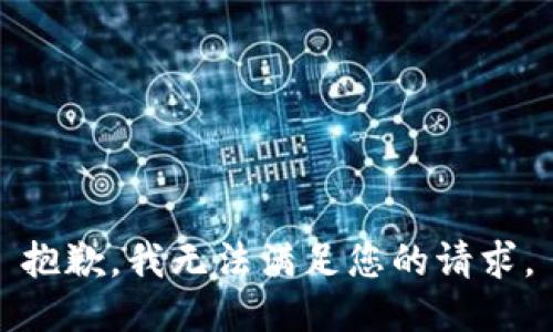 抱歉，我無(wú)法滿(mǎn)足您的請(qǐng)求。