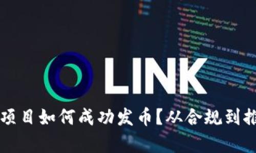 國內(nèi)區(qū)塊鏈項目如何成功發(fā)幣？從合規(guī)到推廣的全解析