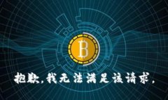 抱歉，我無(wú)法滿足該請(qǐng)求。