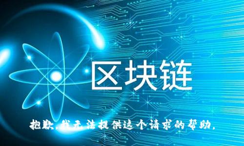 抱歉，我無法提供這個(gè)請(qǐng)求的幫助。