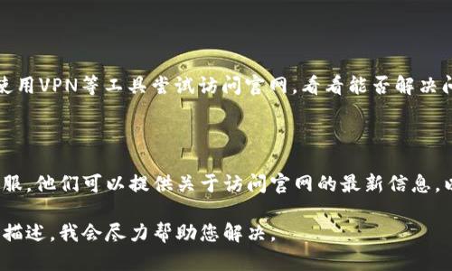 關于“imToken錢包官網(wǎng)打不”的問題，一般可能涉及網(wǎng)絡連接、域名解析等問題。下面我將為您提供一些檢查和解決的方法。

### 檢查網(wǎng)絡連接

首先，確保您的設備連接到互聯(lián)網(wǎng)。有時候，只是因為網(wǎng)絡不穩(wěn)定或Wi-Fi信號較弱，導致無法訪問特定網(wǎng)站。

### 清除瀏覽器緩存

瀏覽器緩存可能導致頁面加載不正確。請嘗試清除瀏覽器緩存并刷新頁面。這通常可以通過瀏覽器設置中的“隱私與安全”選項進行操作。

### 嘗試使用不同的瀏覽器或設備

如果您使用的瀏覽器無法訪問imToken官網(wǎng)，可以嘗試使用其他瀏覽器（如Chrome、Firefox、Safari等），或者換一個設備進行訪問（如手機、平板、其他電腦）試試看。

### 檢查域名是否被屏蔽

在一些地區(qū)，特定網(wǎng)站可能會因為各種原因被屏蔽。您可以使用VPN等工具嘗試訪問官網(wǎng)，看看能否解決問題。

### 聯(lián)系imToken官方客服

如果以上方法都沒有解決問題，可以嘗試聯(lián)系imToken的客服。他們可以提供關于訪問官網(wǎng)的最新信息，以及可能存在的技術問題。

如果您在訪問imToken官網(wǎng)時遇到其他具體的問題，請具體描述，我會盡力幫助您解決。
