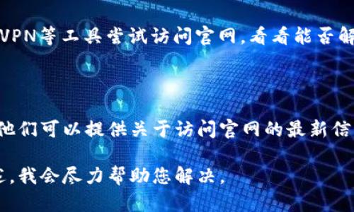 關于“imToken錢包官網(wǎng)打不”的問題，一般可能涉及網(wǎng)絡連接、域名解析等問題。下面我將為您提供一些檢查和解決的方法。

### 檢查網(wǎng)絡連接

首先，確保您的設備連接到互聯(lián)網(wǎng)。有時候，只是因為網(wǎng)絡不穩(wěn)定或Wi-Fi信號較弱，導致無法訪問特定網(wǎng)站。

### 清除瀏覽器緩存

瀏覽器緩存可能導致頁面加載不正確。請嘗試清除瀏覽器緩存并刷新頁面。這通常可以通過瀏覽器設置中的“隱私與安全”選項進行操作。

### 嘗試使用不同的瀏覽器或設備

如果您使用的瀏覽器無法訪問imToken官網(wǎng)，可以嘗試使用其他瀏覽器（如Chrome、Firefox、Safari等），或者換一個設備進行訪問（如手機、平板、其他電腦）試試看。

### 檢查域名是否被屏蔽

在一些地區(qū)，特定網(wǎng)站可能會因為各種原因被屏蔽。您可以使用VPN等工具嘗試訪問官網(wǎng)，看看能否解決問題。

### 聯(lián)系imToken官方客服

如果以上方法都沒有解決問題，可以嘗試聯(lián)系imToken的客服。他們可以提供關于訪問官網(wǎng)的最新信息，以及可能存在的技術問題。

如果您在訪問imToken官網(wǎng)時遇到其他具體的問題，請具體描述，我會盡力幫助您解決。