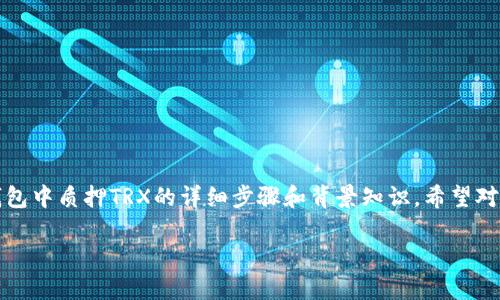 質(zhì)押TRX（波場(chǎng)幣）是一個(gè)關(guān)于參與波場(chǎng)生態(tài)、獲得收益的過(guò)程。以下是關(guān)于如何在im錢包中質(zhì)押TRX的詳細(xì)步驟和背景知識(shí)，希望對(duì)你有所幫助。在這個(gè)過(guò)程中，我也會(huì)分享一些我個(gè)人的看法和經(jīng)歷，讓內(nèi)容更有人情味。

如何在im錢包中質(zhì)押TRX：一步步帶你入門