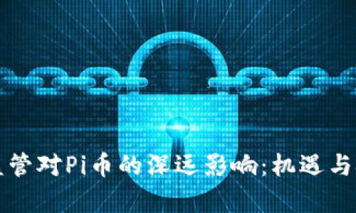 區(qū)塊鏈監(jiān)管對Pi幣的深遠影響：機遇與挑戰(zhàn)并存