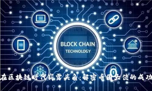 如何在區(qū)塊鏈時(shí)代嶄露頭角：解密幣圈大佬的成功之道