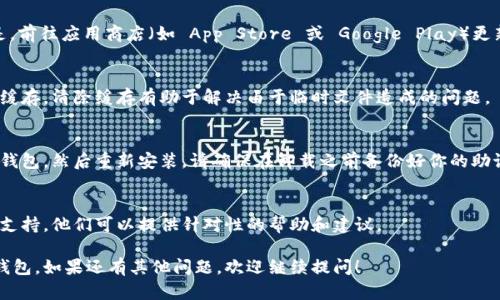 如果你遇到 imToken 錢包打不開的問題，可以嘗試以下幾種解決方案：

### 1. 檢查網(wǎng)絡(luò)連接
確保你的設(shè)備通過 Wi-Fi 或移動數(shù)據(jù)連接到互聯(lián)網(wǎng)。有時，網(wǎng)絡(luò)不穩(wěn)定可能導(dǎo)致應(yīng)用無法打開。

### 2. 重啟應(yīng)用
完全退出 imToken 應(yīng)用，然后重新打開。有時，應(yīng)用由于臨時故障無法正常啟動。

### 3. 更新應(yīng)用
確認你正在使用最新版本的 imToken。如果不是，前往應(yīng)用商店（如 App Store 或 Google Play）更新到最新版本，更新通常會修復(fù)一些已知的錯誤。

### 4. 清除緩存
在手機的設(shè)置中找到 imToken 應(yīng)用，嘗試清除緩存。清除緩存有助于解決由于臨時文件造成的問題。

### 5. 重新安裝應(yīng)用
如果以上方法均無效，可以考慮卸載 imToken 錢包，然后重新安裝。請確保在卸載之前備份好你的助記詞和私鑰，以免數(shù)據(jù)丟失。

### 6. 聯(lián)系客服
如果問題依舊存在，建議聯(lián)系 imToken 的客服支持。他們可以提供針對性的幫助和建議。

希望這些解決方案能夠幫助你打開 imToken 錢包。如果還有其他問題，歡迎繼續(xù)提問！