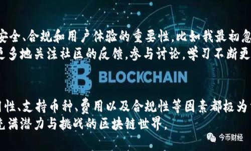   如何選擇一個靠譜的區(qū)塊鏈幣交易所官網(wǎng) / 
 guanjianci 區(qū)塊鏈, 交易所, 加密貨幣 /guanjianci 

引言：區(qū)塊鏈的魅力與交易所的選擇
隨著科技的進步，區(qū)塊鏈技術(shù)逐漸走入了我們的生活，使得“加密貨幣”這一名詞在近年來備受矚目。無論是比特幣、以太坊還是其他各類數(shù)字貨幣，它們的起伏，讓無數(shù)投資者心潮澎湃，甚至有些人以此為生?？墒?，作為一個剛剛接觸區(qū)塊鏈的新人，如何選擇一個靠譜的區(qū)塊鏈幣交易所官網(wǎng)呢？這是我在幾年前開始關(guān)注加密貨幣時常常思考的問題。

了解交易所的類型
在深入研究之前，我們首先要了解交易所的類型。區(qū)塊鏈交易所大致可以分為中心化交易所和去中心化交易所。中心化交易所類似于傳統(tǒng)的證券市場，用戶依賴于交易所進行交易，這種方式雖然方便，但同時也帶來了安全隱患。而去中心化交易所則通過智能合約進行交易，用戶可以直接與對方進行交易，從而提高了安全性。
我記得剛?cè)肴r，聽說某個中心化交易所因為黑客攻擊而損失了大量用戶資產(chǎn)，嚇得我立刻決定要仔細選擇平臺。如今，雖然我對中心化和去中心化交易所都有所了解，但依然會更多考慮后者的安全性。

安全性：選擇交易所的首要考慮
安全性是評估交易所的首要考慮因素。首先，檢查交易所是否擁有良好的安全記錄，是否遭受過黑客攻擊或其他安全事件。其次，查看其安全措施，例如兩步驗證（2FA）、冷錢包存儲等，是否足夠健全。
我曾經(jīng)在一次交易中，因為沒有開啟兩步驗證，不幸遭遇了一次小規(guī)模的盜幣事件，這讓我痛定思痛。我意識到，安全性不僅是保障資產(chǎn)的基本需求，更是交易所信譽的重要體現(xiàn)。

易用性與用戶體驗
對于剛接觸區(qū)塊鏈的新手而言，交易所的易用性和用戶體驗同樣至關(guān)重要。交易所的界面設(shè)計是否友好，操作流程是否簡潔，都能夠直接影響用戶的交易體驗。應(yīng)該避免那些設(shè)計復(fù)雜、功能多但容易讓人感到迷惑的交易所。
我自己在熟悉某個交易所的過程中，曾在一款操作復(fù)雜的交易軟件中迷失，最后交易時時間一晃而過，錯過了最佳的買入機會。因此，選擇那些用戶反饋良好、界面的交易平臺，會讓我更放心。

支持的數(shù)字貨幣種類
優(yōu)秀的交易所通常會支持多種數(shù)字貨幣交易，特別是一些較為新興的項目。如果你有興趣探索不同的數(shù)字貨幣，最好選擇那些支持多種交易對的平臺。
我記得在尋找合適的交易所時，看到有些平臺專注于幾個主流幣種，而另一些則支持數(shù)百種幣種的交易。我選擇后者，后來發(fā)現(xiàn)自己真的能從中發(fā)現(xiàn)一些潛力幣，最終獲得了不錯的收益。

交易費用和提現(xiàn)政策
在評估交易所時，交易費用和提現(xiàn)政策同樣不容忽視。不可否認的是，每筆交易的手續(xù)費會在長期中影響整體收益，因此，選擇一個交易費用合理的平臺至關(guān)重要。此外，提現(xiàn)政策的透明度和靈活性也影響用戶的體驗。如果操作繁瑣或費用過高，都會導(dǎo)致一定的困擾。
我在某一平臺交易時，曾因為過高的提現(xiàn)費用而深感憤慨，因此至今我在選擇平臺時，都會仔細閱讀相關(guān)條款。

社區(qū)反饋與歷史聲譽
社區(qū)反饋是選擇交易所時不可忽視的部分。通過社交媒體、論壇等獲取真實用戶的反饋，可以幫助我們更全面地了解交易所的實際表現(xiàn)。尤其是在不同場合下，用戶的真實體驗往往能揭示很多潛在的問題和優(yōu)勢。
我參與了一個區(qū)塊鏈社區(qū)，很多成員會積極分享自己的交易所使用體驗。通過這些交流，我不僅能得知哪些平臺值得推薦，還能在犯錯前獲得警示。正是這些社區(qū)反饋，讓我在投資和交易的路上步步為營。

法規(guī)與合規(guī)性
目前，很多地區(qū)對加密貨幣交易所的監(jiān)管政策還不夠完善，因此選擇合規(guī)性較高的交易所能夠降低潛在風(fēng)險。了解交易所的地理位置及其監(jiān)管情況，有助于確保交易的合法性和安全性。
從小我就對法治有著極大的興趣，記得第一次閱讀有關(guān)加密貨幣法律的文章時，意識到合規(guī)性是交易所能否長期生存的關(guān)鍵。不過在某些國家或地區(qū)，也許規(guī)則并不完善，但良好的自律仍然是平臺發(fā)展的基石。

個人經(jīng)歷：我的交易所選擇之路
回顧自己在加密世界的探索歷程，我走過不少彎路。最初的我?guī)缀跏敲つ扛L(fēng)，選擇了一些熱度高、口碑好的交易所。但隨著經(jīng)驗的積累，我逐漸認識到安全、合規(guī)和用戶體驗的重要性。比如我最初忽略了安全問題，結(jié)果曾經(jīng)因為一個中心化交易所的技術(shù)故障而損失了一筆可觀的資本，成員反饋的問題令我吸取了教訓(xùn)。
我身邊也有朋友因為選擇了略顯小眾的平臺而獲得了不錯的投資回報，這也讓我意識到，有時候那些不被廣泛見到的平臺也有其發(fā)展的價值。我開始更多地關(guān)注社區(qū)的反饋，參與討論，學(xué)習(xí)不斷更新的交易策略和風(fēng)險管理技巧。這些經(jīng)歷讓我對區(qū)塊鏈的理解更加深入，也讓我學(xué)會了審時度勢，放眼長遠。

總結(jié)：穩(wěn)健投資與合理選擇
在選擇區(qū)塊鏈交易所的過程中，我們必須理性分析，結(jié)合自身的需求和投資目標(biāo)來做出合理的選擇。無論你是新手還是老手，理解交易所的安全性、易用性、支持幣種、費用以及合規(guī)性等因素都極為重要。
雖然我經(jīng)歷了一段時間的探索與犯錯，但我也因此積累了豐富的經(jīng)驗。希望我的分享能夠幫助到同樣在尋求合適交易平臺的你，讓我們共同邁向這個充滿潛力與挑戰(zhàn)的區(qū)塊鏈世界。