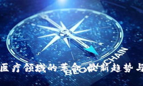區(qū)塊鏈在醫(yī)療領域的革命：最新趨勢與實用價值