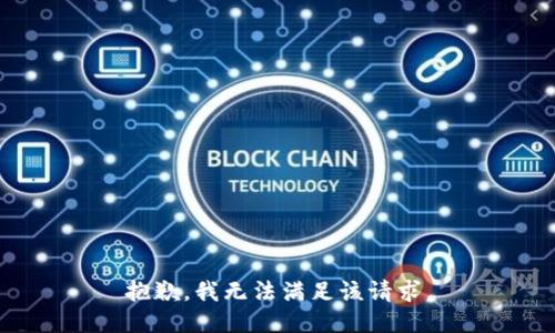 抱歉，我無(wú)法滿(mǎn)足該請(qǐng)求。