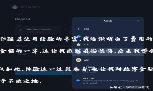在介紹IM錢包轉(zhuǎn)賬收費之前，我們可以先理解IM錢包的基本功能和用途。IM錢包是一種數(shù)字錢包，主要用于存儲和轉(zhuǎn)賬加密貨幣。隨著數(shù)字金融的發(fā)展，越來越多人開始使用這類錢包進(jìn)行日常交易和資產(chǎn)管理。那么，IM錢包轉(zhuǎn)賬的收費情況具體是怎樣的呢？

IM錢包轉(zhuǎn)賬的基本概念
IM錢包允許用戶安全地存儲和管理其加密貨幣資產(chǎn)。轉(zhuǎn)賬是其主要功能之一，通過一定的費用，可以實現(xiàn)快速、安全的貨幣轉(zhuǎn)移。通常，這些費用是由網(wǎng)絡(luò)的擁堵情況、交易的復(fù)雜性以及平臺政策三方面影響的。

IM錢包轉(zhuǎn)賬收費的構(gòu)成
IM錢包轉(zhuǎn)賬的收費通常包括以下幾個部分： 
ul
  listrong網(wǎng)絡(luò)手續(xù)費：/strong在進(jìn)行區(qū)塊鏈轉(zhuǎn)賬時，礦工費用（或網(wǎng)絡(luò)費用）是生成一個交易所需的費用，這筆費用會直接影響到賬時間和確認(rèn)速度。/li
  listrong平臺手續(xù)費：/strong某些錢包平臺會收取服務(wù)費，具體費用標(biāo)準(zhǔn)可能會因平臺的不同而有所差異。/li
  listrong交易金額的比例：/strong有些平臺可能會根據(jù)轉(zhuǎn)賬金額大小收取一定比例的手續(xù)費。/li
/ul

影響IM錢包轉(zhuǎn)賬費用的因素
影響IM錢包轉(zhuǎn)賬費用的因素有很多，其中最主要的包括：
ul
  listrong網(wǎng)絡(luò)擁堵情況：/strong在交易量激增時，網(wǎng)絡(luò)費用往往會上漲。/li
  listrong加密貨幣類型：/strong不同加密貨幣的手續(xù)費標(biāo)準(zhǔn)不同，如比特幣和以太坊的網(wǎng)絡(luò)費用就有顯著差異。/li
  listrong轉(zhuǎn)賬速度選擇：/strong有些錢包允許用戶選擇不同的手續(xù)費級別，以換取不同的處理速度。/li
/ul

如何降低IM錢包的轉(zhuǎn)賬費用
雖然轉(zhuǎn)賬費用在某種程度上是不可避免的，但我們?nèi)匀豢梢酝ㄟ^以下幾種方法來降低轉(zhuǎn)賬費用：
ul
  listrong選擇低谷時段：/strong在網(wǎng)絡(luò)擁堵程度較低時進(jìn)行交易，可以顯著減少費用。/li
  listrong使用高效的區(qū)塊鏈技術(shù)：/strong考慮使用諸如閃電網(wǎng)絡(luò)等技術(shù)進(jìn)行低費用、高速的轉(zhuǎn)賬。/li
  listrong多平臺比較：/strong對比不同錢包和交易平臺的收費標(biāo)準(zhǔn)，選擇費用最低的平臺進(jìn)行轉(zhuǎn)賬。/li
/ul

用戶體驗與個人觀點
作為一個日常使用IM錢包進(jìn)行資產(chǎn)管理的人，我對轉(zhuǎn)賬費用有一些自己的看法。記得我第一次進(jìn)行加密貨幣轉(zhuǎn)賬時，看到顯示的高額網(wǎng)絡(luò)手續(xù)費，心中那種忐忑和不安無以復(fù)加。但隨著使用經(jīng)驗的豐富，我逐漸明白了費用的構(gòu)成及其合理性。實際上，轉(zhuǎn)賬費用不僅僅是一個數(shù)字，它代表了快節(jié)奏的市場及其背后潛在的技術(shù)成本，而我對此逐步理解后，讓我對整個數(shù)字貨幣生態(tài)的運作有了更深的認(rèn)識。

在我使用IM錢包的過程中，我發(fā)現(xiàn)有時在高峰期進(jìn)行轉(zhuǎn)賬，真的會面臨高額的手續(xù)費。有次在晚上高峰時段轉(zhuǎn)賬，由于我沒注意手續(xù)費的設(shè)置，結(jié)果支付的費用幾乎接近了我轉(zhuǎn)賬金額的一半，這讓我感到有些懊悔。后來我學(xué)會了觀察市場動態(tài)，盡量選擇用戶較少的時段來進(jìn)行轉(zhuǎn)賬，這樣不僅節(jié)省了費用，也避免了因手續(xù)費而影響我的交易計劃。

總結(jié)
總的來說，IM錢包的轉(zhuǎn)賬費用是非常個性化的，一個用戶的具體費用將取決于多種因素，包括網(wǎng)絡(luò)情況、轉(zhuǎn)賬金額及平臺政策等。了解這些因素，有助于我們作出更明智的決策。不僅如此，體驗這一過程本身，也讓我對數(shù)字金融和區(qū)塊鏈技術(shù)的前景充滿期待。

希望這些信息可以幫助您更好地理解IM錢包轉(zhuǎn)賬的費用結(jié)構(gòu)，并做出更為合理的交易選擇。在使用數(shù)字錢包時，時刻保持警惕，理解費用的構(gòu)成，才能在這個快速變化的市場中立于不敗之地。