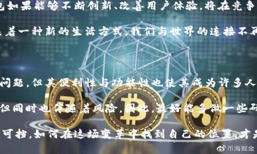 IM錢包：實(shí)體與虛幻的界限

在當(dāng)今數(shù)字化迅猛發(fā)展的時(shí)代，各種虛擬資產(chǎn)和數(shù)字錢包層出不窮。其中，IM錢包作為一種新興的數(shù)字錢包，受到越來(lái)越多用戶的關(guān)注。有人在使用IM錢包的過(guò)程中，產(chǎn)生了疑問(wèn)：它真的安全嗎？它是虛假的還是假的？本文將對(duì)此進(jìn)行深入分析，探討IM錢包的真實(shí)性及其在虛擬貨幣世界中的地位。

IM錢包的基本概念

首先，讓我們了解一下IM錢包的基本概念。IM錢包（Intelligent Management Wallet），作為一種數(shù)字錢包，主要用于存儲(chǔ)、管理和交易數(shù)字資產(chǎn)，如比特幣、以太坊等其他加密貨幣。它的設(shè)計(jì)理念是為用戶提供一個(gè)安全、便捷的數(shù)字資產(chǎn)管理工具，讓普通用戶也能輕松參與到虛擬幣的交易當(dāng)中。

IM錢包的安全性問(wèn)題

提到IM錢包的安全性，許多人可能會(huì)到去年關(guān)于數(shù)字資產(chǎn)被盜的新聞。確實(shí)，由于數(shù)字貨幣的匿名性和去中心化特性，使得許多人在使用這些錢包時(shí)感到不安。我小時(shí)候也曾經(jīng)聽說(shuō)過(guò)朋友被騙的經(jīng)歷，那種無(wú)奈和心痛，至今讓我記憶猶新。這種恐懼感在很多人內(nèi)心深處仍然存在。

IM錢包在安全性方面采取了多種措施，例如采用高強(qiáng)度的加密技術(shù)、雙重身份驗(yàn)證、冷錢包存儲(chǔ)等，以保護(hù)用戶的資產(chǎn)不被黑客攻擊。同時(shí)，IM錢包也會(huì)定期進(jìn)行安全 audits，以確保軟件不會(huì)被漏洞影響。盡管如此，用戶在使用時(shí)也應(yīng)提高警惕，不要隨意點(diǎn)擊陌生鏈接和來(lái)源不明的應(yīng)用。

IM錢包的實(shí)用性與功能

不僅僅是安全性，IM錢包的實(shí)用性同樣值得關(guān)注。對(duì)于許多希望參與虛擬貨幣市場(chǎng)的用戶而言，IM錢包提供了一個(gè)相對(duì)簡(jiǎn)單的入門途徑。它的用戶界面友好，并且支持多種數(shù)字資產(chǎn)的交易。曾幾何時(shí)，我也曾因不懂如何進(jìn)行虛擬貨幣交易而感到沮喪，直到我發(fā)現(xiàn)了易于使用的錢包工具，才讓我重拾信心。

除了基本的存儲(chǔ)和交易功能，IM錢包還支持多種功能，例如實(shí)時(shí)行情顯示、資產(chǎn)統(tǒng)計(jì)及分析，還可以設(shè)置交易提醒等。這些功能讓用戶能夠更好地把握市場(chǎng)動(dòng)態(tài)，提高交易的成功率。在某種程度上，IM錢包為普通用戶提供了與專業(yè)交易者接軌的機(jī)會(huì)。

IM錢包的社區(qū)與用戶反饋

一個(gè)好的產(chǎn)品通常有一個(gè)積極的用戶社區(qū)，而IM錢包顯然不例外。自推出以來(lái)，IM錢包吸引了大量用戶，并形成了一個(gè)活躍的在線社區(qū)。用戶們?cè)谏鐓^(qū)中分享自己的使用經(jīng)驗(yàn)、交易技巧、市場(chǎng)分析等，這不僅幫助新手快速上手，也為老手提供了更多靈感。

當(dāng)然，也有一些用戶對(duì)IM錢包提出了批評(píng)，尤其是在客戶服務(wù)和支持方面。許多用戶反饋，在遇到問(wèn)題時(shí)，客服的響應(yīng)時(shí)間較長(zhǎng)，讓他們感到不安。這讓我想起了我在使用某些在線服務(wù)時(shí)，因?yàn)閱?wèn)題得不到及時(shí)解決而感到沮喪的經(jīng)歷。當(dāng)問(wèn)題積壓成山，解決起來(lái)就會(huì)非常麻煩。

IM錢包的未來(lái)展望

隨著區(qū)塊鏈技術(shù)的不斷發(fā)展，IM錢包所面臨的機(jī)遇和挑戰(zhàn)也在不斷變化。許多專家認(rèn)為，數(shù)字資產(chǎn)未來(lái)的市場(chǎng)潛力巨大，而IM錢包如果能夠不斷創(chuàng)新、改善用戶體驗(yàn)，將在競(jìng)爭(zhēng)中脫穎而出。

記得小時(shí)候總是想象未來(lái)科技的樣子，現(xiàn)在這個(gè)未來(lái)已經(jīng)來(lái)到我們的眼前。在這個(gè)時(shí)代，IM錢包不僅僅是一個(gè)數(shù)字錢包，它更代表著一種新的生活方式，我們與世界的連接不再僅限于物理空間，而是與數(shù)字世界深度交融。

總結(jié)：IM錢包是否真的“假”？

在疫情加速數(shù)字化進(jìn)程的今天，IM錢包作為一款數(shù)字資產(chǎn)管理工具，其重要性不言而喻。盡管在安全性與實(shí)際操作上還存在一些問(wèn)題，但其便利性與功能性也使其成為許多人管理虛擬資產(chǎn)的首選。

總之，無(wú)論是支持IM錢包的用戶，還是對(duì)其持懷疑態(tài)度的人，都應(yīng)該客觀冷靜地看待這個(gè)問(wèn)題。IM錢包既有可能帶來(lái)巨大的收益，但同時(shí)也伴隨著風(fēng)險(xiǎn)。因此，最好能多做一些研究，了解其背后的技術(shù)原理與團(tuán)隊(duì)背景，從而做出更明智的選擇。

在這個(gè)信息爆炸的時(shí)代，保持警惕是必要的，但相信科技的進(jìn)步也能為我們帶來(lái)更好的未來(lái)。無(wú)論如何，數(shù)字貨幣的潮流已經(jīng)勢(shì)不可擋，如何在這場(chǎng)變革中找到自己的位置，才是我們每個(gè)人需要去思考的問(wèn)題。