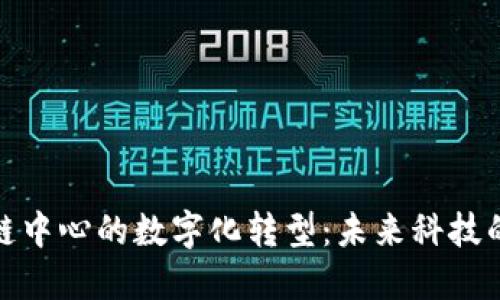 探索區(qū)塊鏈中心的數(shù)字化轉(zhuǎn)型：未來(lái)科技的實(shí)用價(jià)值