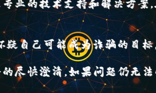 如果您在使用iM錢包進行轉(zhuǎn)賬時遇到未收到款項的問題，可能會感到有些焦慮和困惑。以下是一些可能的解決方案和清晰的步驟，幫助您處理這個問題。

1. 檢查轉(zhuǎn)賬狀態(tài)
首先，您需要核實轉(zhuǎn)賬是否已經(jīng)成功。在iM錢包中，可以查看交易記錄，確認該筆轉(zhuǎn)賬是否在您的賬單里。如果轉(zhuǎn)賬被標記為“成功”，但仍未到賬，那么可能需要進一步的調(diào)查。

2. 確認收款信息
再次確認您輸入的收款信息是否正確。錯誤的收款地址可能會導致轉(zhuǎn)賬無法成功。請仔細核對收款方的賬號、錢包地址或者手機號碼，與其溝通確認無誤后，再次嘗試轉(zhuǎn)賬。

3. 檢查網(wǎng)絡連接
有時候，網(wǎng)絡連接不穩(wěn)定也可能導致轉(zhuǎn)賬未能及時處理。確保您在操作iM錢包時，網(wǎng)絡連接良好?？梢試L試重新連接Wi-Fi或使用移動數(shù)據(jù)。

4. 了解轉(zhuǎn)賬處理時間
轉(zhuǎn)賬可能會有一定的處理時間，尤其是在高峰期。因此，請檢查iM錢包的相關政策，了解轉(zhuǎn)賬通常需要多長時間才能完成。通常在工作日的轉(zhuǎn)賬處理速度會比較快，而在節(jié)假日或晚上，處理時間可能會有所延長。

5. 聯(lián)系客服支持
如果經(jīng)過上述步驟仍未解決問題，建議盡快與iM錢包的客服團隊聯(lián)系。他們將為您提供更專業(yè)的技術支持和解決方案。在聯(lián)系客服時，準備好相關信息，比如轉(zhuǎn)賬時間、金額、收款信息等，可以加速問題的處理。

6. 注意安全性與防欺詐
在進行任何數(shù)字貨幣錢包的交易時，一定要保持警惕，注意保護個人信息與密碼。如果您懷疑自己可能成為詐騙的目標，請立即更改密碼并采取必要的安全措施。

通過以上步驟，希望您能快速解決iM錢包轉(zhuǎn)賬未收到的問題，及時與對方溝通以確保誤會的盡快澄清。如果問題仍無法解決，請認真對待，并選擇適當途徑進行投訴。