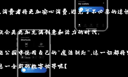 區(qū)塊鏈迪士尼幣：開啟魔法世界的新鑰匙

區(qū)塊鏈, 迪士尼幣, 數字貨幣/guanjianci

引言：數字貨幣的魔力
在這個數字化迅猛發(fā)展的時代，區(qū)塊鏈技術和數字貨幣的發(fā)展已經深深影響了我們的生活。最近，隨著“區(qū)塊鏈迪士尼幣”的出現，許多人開始對這種新興的數字貨幣充滿了期待和好奇。作為一個曾經熱愛迪士尼的孩子，我對此充滿了無限的想象。區(qū)塊鏈迪士尼幣不僅僅是一種支付工具，它背后還有更深層次的意義和價值。

區(qū)塊鏈技術簡介
在我們探討區(qū)塊鏈迪士尼幣之前，先簡單了解一下區(qū)塊鏈技術。區(qū)塊鏈是一種分布式賬本技術，它的核心理念是去中心化、安全性和透明性。不同于傳統的金融系統，區(qū)塊鏈通過加密算法將交易信息記錄在一個個“區(qū)塊”中，再通過鏈式結構連接這些區(qū)塊，形成一個不可篡改的記錄?？梢哉f，區(qū)塊鏈是一種讓每個人都可以參與、監(jiān)督和驗證交易的技術。

什么是迪士尼幣？
迪士尼幣，即Disney Coin，是一種基于區(qū)塊鏈技術的數字貨幣。它的推出旨在為迪士尼的粉絲和消費者提供一種新的支付方式，同時也將為迪士尼的營銷和商業(yè)模式帶來巨大的變革。作為一個喜歡正義與夢幻的孩子，迪士尼的角色不僅是我童年的陪伴，更是我價值觀的塑造者。而如今，擁有一種專屬的數字貨幣，似乎將這一切變得更加真實和貼近。

迪士尼幣的使用場景
迪士尼幣的使用場景有很多，以下是一些主要的應用方式：

h41. 迪士尼主題公園門票/h4
在迪士尼主題公園，使用迪士尼幣可以直接兌換門票。這種方式不僅能讓游客享受到方便快捷的購票體驗，還有可能通過使用這種幣種享受到一些獨特的折扣或者優(yōu)待，仿佛就像進入了一個夢幻的世界。

h42. 迪士尼周邊商品購買/h4
迪士尼的周邊商品深受粉絲的喜愛，無論是公仔、服飾還是主題書籍，迪士尼幣都可以作為支付方式。這讓我想起小時候，我總是盯著那些美麗的公主玩具，現在有了迪士尼幣的支持，似乎能更輕松地將它們帶回家。

h43. 線上購物平臺/h4
未來，迪士尼幣可能會與一些線上購物平臺合作，使得粉絲可以在不離開家的情況下，通過購買數字商品或下載內容，享受到更豐富的迪士尼體驗。想象一下，在家中就能隨時觀看米奇的經典動畫或獲取獨家內容，那會是一種怎樣的享受！

h44. 互動活動與游戲/h4
迪士尼也可能將迪士尼幣用于其短視頻平臺或社交媒體，用戶可以使用幣種來購買特定的互動活動、游戲內的道具或者參與抽獎活動。記得小時候跟小伙伴們一起玩迪士尼相關的游戲，若能通過這種方式賺取或使用迪士尼幣，那將是極具樂趣的體驗。

如何獲得和使用迪士尼幣
獲得和使用迪士尼幣的方式有多種，具體如以下幾種：

h41. 購買/h4
用戶可以通過合規(guī)的數字貨幣交易所購買迪士尼幣，通常需要支持的法定貨幣進行交易。這一過程就像我小時候在超市里購買心儀的玩具一樣，既期待又興奮。

h42. 參與活動/h4
迪士尼可能會通過活動、促銷或者忠誠計劃來發(fā)放迪士尼幣。例如，購買特定產品或者參與某些官方活動都可能獲得一定數量的迪士尼幣，對于忠實粉絲來說無疑是一種激勵。

h43. 線上游戲和互動/h4
一些線上游戲可能會設立獎勵機制，玩家通過完成任務或者獲得高分數，都能獲得迪士尼幣。這讓我想起小時候，我經常和朋友們一起通關游戲，為的是獲得更多的虛擬獎品。

區(qū)塊鏈迪士尼幣的潛在價值
迪士尼幣在區(qū)塊鏈環(huán)境中的價值遠不止于作為支付工具，其背后蘊藏著巨大的市場潛力和價值。作為一個曾經沉浸在迪士尼夢幻世界的孩子，我深感這種價值的真正意義：

h41. 忠誠度和社區(qū)建設/h4
通過使用迪士尼幣，迪士尼能更有效地建立與消費者之間的忠誠關系。每當我看到迪士尼的角色時，心中便涌起無限的溫暖與回憶。而這種情感也可以通過數字貨幣的流通，增強消費者之間的互動和社區(qū)感。

h42. 數據透明性和安全性/h4
區(qū)塊鏈的透明性和不可篡改特性為消費者提供更高的安全性，讓他們在消費時感到放心。這讓我想起了小時候買假貨的經歷，而通過區(qū)塊鏈技術的支持，消費者將更加安心消費，避免了不必要的遺憾。

h43. 創(chuàng)新的商業(yè)模式/h4
迪士尼幣的出現將可能促進迪士尼發(fā)展新的商業(yè)模式，包括內容創(chuàng)作、版權交易等。這讓我想起了兒時對創(chuàng)意的向往，有了這樣的數字貨幣支持，未來無疑會是更加充滿創(chuàng)意和活力的時代。

結尾：展望未來
綜上所述，區(qū)塊鏈迪士尼幣作為一種新興的數字貨幣，不僅將為粉絲提供便捷的支付方式，還能推動整個迪士尼商業(yè)模式的升級。想象一下，當我們在主題公園中使用自己的“魔法鑰匙”，這一切都將變得如此真實而美好。作為一個童年夢想成真的人，我迫不及待想要看到這一切帶來的改變！
  
最后，清晰地認識到新技術帶來的機會與挑戰(zhàn)，同時保持對未來的想象力，將會讓我們的生活更加豐富多彩。如果你也曾有過這樣的幻想，何不一同探索這一全新的數字世界呢？