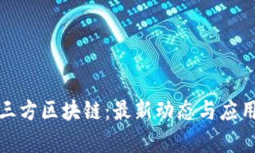探索三方區(qū)塊鏈：最新動態(tài)與應用前景