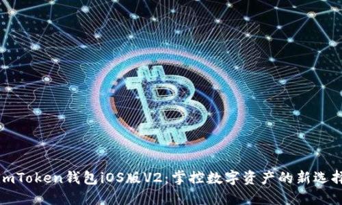 imToken錢包iOS版V2：掌控數(shù)字資產(chǎn)的新選擇