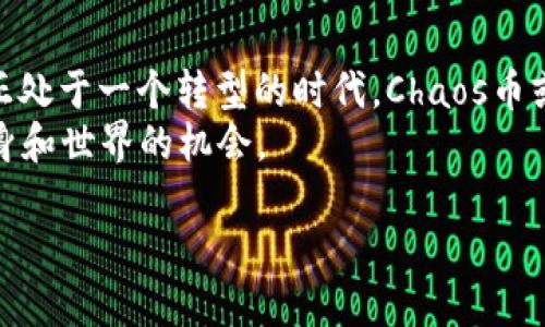 biao ti探索Chaos幣：區(qū)塊鏈技術(shù)的未來與實用價值/biao ti
區(qū)塊鏈, Chaos幣, 數(shù)字貨幣/guanjianci

引言：Chaos幣的起源與發(fā)展
在數(shù)字貨幣迅猛發(fā)展的背景下，Chaos幣作為一種新興的區(qū)塊鏈項目，其背后的技術(shù)理念和市場潛力引起了廣泛關(guān)注?；仡櫸液⑻釙r代，我曾幻想過如何將虛擬的幣種變成資金的變革者?，F(xiàn)在，隨著區(qū)塊鏈技術(shù)的不斷演進，Chaos幣不僅僅是一串數(shù)字，它代表了一種新的經(jīng)濟秩序和交易方式。

Chaos幣的核心技術(shù)
Chaos幣采用了成熟的區(qū)塊鏈技術(shù)，確保交易的透明性和安全性。它的去中心化特點允許用戶之間直接交易，而不需要中介機構(gòu)參與，這在某種程度上重塑了傳統(tǒng)金融系統(tǒng)。用戶名下的每一筆交易都會被記錄在區(qū)塊鏈上，無法篡改，從而為用戶提供了安全保障。
我記得，在初次接觸區(qū)塊鏈時，曾對這個復(fù)雜的概念感到困惑。但是隨著學(xué)習的深入，我逐漸認識到區(qū)塊鏈的分布式賬本技術(shù)，能夠減少欺詐和誤操作的可能性，并且通過智能合約自動執(zhí)行交易，簡化了繁瑣的流程。

Chaos幣的實用價值
Chaos幣區(qū)塊鏈的實用性體現(xiàn)在多個方面。首先，它降低了交易成本。傳統(tǒng)金融交易通常涉及到高額的手續(xù)費，而使用Chaos幣進行交易，可以大幅節(jié)省這些開支。這對于消費者和商家來說，無疑是一種雙贏的局面。
其次，Chaos幣支持快速的跨境交易。在我追求國際業(yè)務(wù)的過程中，經(jīng)常遇到貨幣政策和匯率變動的問題，而Chaos幣的穩(wěn)定性為我提供了可靠的解決方案，使得跨國交易變得更加順暢和高效。

如何獲取Chaos幣
對于許多投資者來說，了解如何獲取Chaos幣是重中之重。用戶可以通過多種方式獲得Chaos幣，如數(shù)字貨幣交易所、挖礦或直接購買等。我個人的經(jīng)驗是，在決定投資前一定要對市場進行全面研究，尤其是在不同平臺之間比較費用和安全性。
例如，我在注冊某個數(shù)字貨幣交易所時，發(fā)現(xiàn)平臺的用戶體驗極為重要，良好的用戶界面能夠幫助我更方便地進行交易，同時也能提高資金的安全性。

Chaos幣的社區(qū)與生態(tài)
Crypto世界的魅力之一，就是它所孕育出的各種社區(qū)。Chaos幣背后有著活躍的社區(qū)，參與者可以在這里分享經(jīng)驗、探討前景，甚至發(fā)起新的項目。這讓我想起高中時組織活動的樂趣，大家一起積極參與，分享創(chuàng)意，讓活動變得精彩絕倫。
在Chaos幣的官方論壇上，我結(jié)識了許多志同道合的朋友，共同探討如何利用區(qū)塊鏈技術(shù)推動商業(yè)創(chuàng)新，這種精神的互助與支持是區(qū)塊鏈能夠高速發(fā)展的重要因素之一。

Challenges and Future Prospects of Chaos Coin
盡管Chaos幣展現(xiàn)出巨大的潛力，但仍舊面臨挑戰(zhàn)。比如，監(jiān)管問題使得很多用戶心存疑慮，投資者需要小心地挑選平臺，確保自己的資金安全。同時，市場波動性較大，對于新入行的投資者而言，風險管理顯得尤為重要。
我曾經(jīng)歷過一次山寨幣交易的慘痛教訓(xùn)，那次的市場暴跌令我意識到，做任何投資都必須保持冷靜和理智，及時調(diào)整策略。
展望未來，我相信Chaos幣將繼續(xù)增長，隨著區(qū)塊鏈技術(shù)的普及與應(yīng)用，更多行業(yè)將會被其改變。我期待看到智慧城市、供應(yīng)鏈管理等領(lǐng)域與Chaos幣的完美結(jié)合。

總結(jié)：個人與技術(shù)的結(jié)合
在我對Chaos幣及其所代表的區(qū)塊鏈技術(shù)深入理解的過程中，不僅僅是為了投資的收益，更是對未來技術(shù)趨勢的一種探索。我們正處于一個轉(zhuǎn)型的時代，Chaos幣或許并不是最終的答案，但它絕對是推動數(shù)字貨幣和區(qū)塊鏈研究的重要一步。
就像我小時候?qū)ξ磥淼你裤揭粯?，無論何時，我們都應(yīng)該保持一顆好奇心和開放的心態(tài)，去探索、去學(xué)習，抓住每一個可能改變自身和世界的機會。

在這個飛速發(fā)展的時代，讓我們共同見證Chaos幣及區(qū)塊鏈技術(shù)如何不斷塑造未來，并以持久的熱情推動這一變革的浪潮！