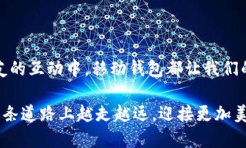   IM與移動錢包：構(gòu)建便捷智能的支付新體驗 /   
 guanjianci 移動支付, 數(shù)字錢包, 便捷支付 /guanjianci 

引言

隨著科技的發(fā)展，我們的生活方式正在經(jīng)歷著翻天覆地的變化。作為90后，我見證了從現(xiàn)金到銀行卡再到移動支付的轉(zhuǎn)變，每一步都讓我感到無比驚訝與興奮。特別是最近幾年，移動錢包的崛起使得支付變得更加便捷、智能，這不僅僅是一個支付工具的轉(zhuǎn)變，更是一種生活理念的改變。

移動錢包的興起

移動錢包（Mobile Wallet）是一種基于手機應用的支付方式，用戶可以通過它來存儲銀行卡信息、信用卡信息，甚至是一些商家的會員卡信息。在我小時候，購物時總是帶著滿口袋的現(xiàn)金和各種卡片，不僅麻煩，有時還會丟失或遺忘重要的卡片。然而，現(xiàn)在只需一部手機，所有的支付信息都能輕松集中管理，讓人的生活變得更加簡單。

IM（即時通訊）的結(jié)合

說到IM（即時通訊），我想起了自己和朋友使用微信、QQ等聊天工具的經(jīng)歷。我們不僅可以即時交流，還可以在聊天中發(fā)送紅包、轉(zhuǎn)賬，幾乎無縫地將社交與支付結(jié)合在一起。這種變化讓我意識到，現(xiàn)代支付的樂趣不僅僅在于方便，更在于社交體驗的提升。

便捷性與安全性的雙重保障

對于移動錢包來說，便捷性是其最大的賣點。無論是在商場、餐廳還是網(wǎng)絡購物，只要掃一掃二維碼，或輕輕一碰，就能完成支付。記得有一次，我和朋友去參加音樂節(jié)，現(xiàn)場購物需要花費大量時間排隊，而我們提前將帳戶和相關信息設置好，直接用移動錢包支付，瞬間解決了排隊煩惱。

與此同時，安全性也是移動錢包設計中的一個重點。許多移動錢包應用都配備了多重身份驗證，讓我對在線支付更加放心。即便曾經(jīng)也有朋友因被騙而對電子支付產(chǎn)生畏懼，但通過不斷提升的技術與嚴格的安全標準，大家逐漸恢復了對這種支付方式的信心。

個人化的支付體驗

移動錢包的另外一個吸引點是其個性化體驗。每當打開應用時，我總能看到我喜愛的商家信息、優(yōu)惠活動等等。這讓我不僅僅是在消費，更是在享受一種精致的生活方式。有時候，我和朋友們一起聚餐，每個人也可以通過各自的移動錢包輕松分賬，這種無障礙的支付方式讓我們之間的聯(lián)系更加緊密。

文化影響與社會變革

除了技術層面的變化，移動錢包的推廣也在無形中影響著我們的消費文化。在過去的幾年中，越來越多的人選擇無現(xiàn)金交易。記得有一次，我去一個小鎮(zhèn)旅行，發(fā)現(xiàn)當?shù)氐纳碳译m然不接受現(xiàn)金，但所有的支付都可以通過移動錢包完成。這讓我意識到，移動支付正在迅速滲透到社會的每一個角落，改變著我們傳統(tǒng)的消費習慣。

個人經(jīng)歷與感受

我自己曾在使用移動錢包支付時遇到過一些小插曲。有一次，我在一家餐廳用移動錢包結(jié)賬，看到一位老奶奶在排隊時為了找零錢而感到迷茫。于是，我熟練地掏出手機，幫她完成了支付。那一刻，我感受到了技術改變生活的美好，以及人與人之間的溫暖。也正是這樣的經(jīng)歷，讓我更加堅定了對移動錢包的認可和支持。

未來展望：無界支付

展望未來，我認為移動錢包將不僅僅局限于基礎的支付功能。隨著技術的不斷進步，我們可以期待更為豐富的應用場景。例如，基于區(qū)塊鏈技術的全球支付將無國界，極大地方便了國際間的經(jīng)濟往來。同時，隨著人工智能的快速發(fā)展，移動錢包可能會具備更多個性化的推薦和智能分析，幫助用戶做出更聰明的消費決策。

結(jié)論

總的來說，移動錢包作為一種新興的支付手段，正在以其便捷性、個性化和安全性為人們的生活帶來積極的改變。無論是在生活的點滴中，還是在與朋友的互動中，移動錢包都讓我們的支付體驗更加豐富與靈活。作為一個既愛傳統(tǒng)文化又欣賞現(xiàn)代科技的人，我期待著未來更多創(chuàng)意與可能性的實現(xiàn)，讓我們的生活變得更加美好。

每當我看到身邊年輕一代便利自如地使用移動錢包時，我總是忍不住感嘆，這不僅是支付工具的進化，更是我們生活態(tài)度的革新。希望未來我們能在這條道路上越走越遠，迎接更加美好的智能生活！