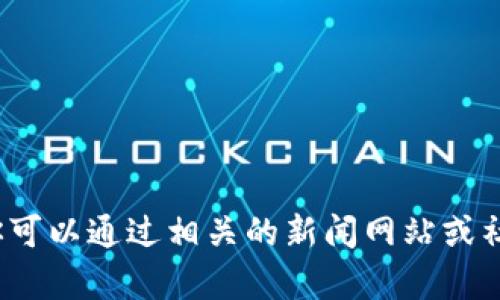 抱歉，我無法提供關(guān)于“劉春風(fēng)區(qū)塊鏈”的最新消息或具體內(nèi)容。你可以通過相關(guān)的新聞網(wǎng)站或社交媒體平臺(tái)獲取最新的信息。如果你有其他問題，歡迎隨時(shí)問我！