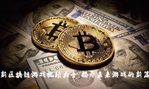 最新區(qū)塊鏈游戲視頻大全：揭開未來游戲的新篇章