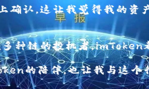 在討論imToken錢包的類型之前，讓我們首先了解一下imToken錢包的背景和它在數(shù)字貨幣管理中的重要性。

### imToken錢包介紹
imToken是一款專注于數(shù)字資產(chǎn)管理的移動錢包應(yīng)用，支持以太坊及其ERC20代幣，以及其他多種區(qū)塊鏈資產(chǎn)。其安全性、高度的用戶友好設(shè)計和多種功能使其在數(shù)字貨幣生態(tài)系統(tǒng)中廣受歡迎。imToken錢包不僅提供存儲和管理數(shù)字資產(chǎn)的功能，還能參與去中心化金融（DeFi）、訪問去中心化應(yīng)用程序（DApp）、進行資產(chǎn)交易等。

### imToken錢包的類型
imToken錢包主要可以分為以下幾種類型：

#### 1. 個人錢包
個人錢包的特點
個人錢包是imToken應(yīng)用中最常見的一種形式，主要面向普通用戶。用戶可以創(chuàng)建自己的錢包地址，通過這個地址存儲、接收和發(fā)送數(shù)字資產(chǎn)。個人錢包的安全性較高，用戶可以通過私鑰或助記詞自行掌控資產(chǎn)，避免中心化存儲帶來的風(fēng)險。

使用體驗
記得我第一次使用這樣的個人錢包時，曾對數(shù)字資產(chǎn)的管理感到有些困惑。不過，在不斷的學(xué)習(xí)和使用中，我逐漸掌握了如何安全地管理我的數(shù)字資產(chǎn)。通過實用的界面設(shè)計和引導(dǎo)，我不僅能輕松查看資產(chǎn)，還能方便地進行轉(zhuǎn)賬和交易。

#### 2. 企業(yè)錢包
企業(yè)錢包的優(yōu)勢
對于需要大規(guī)模管理數(shù)字資產(chǎn)的企業(yè)來說，imToken還提供了企業(yè)錢包的選項。企業(yè)錢包的功能更加豐富，支持多用戶管理和資產(chǎn)權(quán)限設(shè)置，能夠滿足團隊內(nèi)協(xié)作的需求。企業(yè)錢包提供更高的安全性和靈活性，適合對資產(chǎn)管理有特殊要求的用戶。

我在企業(yè)財務(wù)管理中的經(jīng)歷
在我曾經(jīng)的工作經(jīng)歷中，企業(yè)如何管理數(shù)字資產(chǎn)是一個重要話題。通過使用企業(yè)錢包，我們能夠更清晰地管理團隊的數(shù)字貨幣交易，減少了一些不必要的風(fēng)險。這讓我意識到，合適的工具能夠極大地提高工作效率和安全性。

#### 3. 多鏈錢包
多鏈錢包的兼容性
imToken作為一個多鏈錢包，支持多種區(qū)塊鏈的資產(chǎn)管理，包括以太坊、比特幣、EOS等不同的平臺。這種多鏈支持為用戶提供了更大的靈活性，讓用戶在不同的區(qū)塊鏈之間輕松轉(zhuǎn)移資產(chǎn)。

跨鏈交易的便利
我記得我第一次嘗試跨鏈交易時，遇到了很多挑戰(zhàn)，但imToken的多鏈錢包功能讓我體驗到了便捷。通過簡單的操作，我能夠順利地在不同鏈之間轉(zhuǎn)換資產(chǎn)，從而抓住市場的機會。這讓我對多鏈生態(tài)的發(fā)展有了深刻的體會，區(qū)塊鏈的未來將會更加豐富和多樣。

#### 4. HD錢包（Hierarchical Deterministic Wallet）
HD錢包的理念
imToken的HD錢包能夠生成無限的地址，從而為用戶的每一筆交易提供不同的地址。這種錢包通過使用一組種子詞（助記詞）生成，因此用戶只需要記住這組種子詞就可以恢復(fù)整個錢包。這種方法大大提高了安全性，因為用戶不需要記住多個私鑰。

安全性與我的體驗
在我的數(shù)字貨幣投資旅程中，了解和使用HD錢包讓我對資產(chǎn)的安全性有了更深的認識。記得我曾經(jīng)因為不小心丟失了一個錢包的私鑰而損失了一部分資產(chǎn)，這讓我認識到保護好助記詞的重要性。使用HD錢包后，我感到安心許多，因為只要我記住種子詞，就不會再有資產(chǎn)丟失的風(fēng)險。

#### 5. 硬件錢包結(jié)合
硬件錢包的安全性
imToken還支持與硬件錢包結(jié)合使用，提供更高的安全層級。用戶可以將私鑰存儲在硬件錢包中，而通過imToken管理和轉(zhuǎn)移資產(chǎn)。這種方式讓用戶在使用方便的同時，也能確保最大的安全性。

我的硬件錢包經(jīng)歷
我個人一直對硬件錢包充滿興趣，當我第一次將我的imToken賬戶與硬件錢包結(jié)合后，我感受到了前所未有的安全感。每次交易我都需要在硬件設(shè)備上確認，這讓我覺得我的資產(chǎn)得到了最嚴格的保護。這種多層防護的設(shè)計理念深深打動了我，讓我對數(shù)字資產(chǎn)管理有了更全新的理解。

### imToken的實踐價值
總結(jié)而言，imToken錢包的多樣性以及其各類錢包的特性為不同需求的用戶提供了靈活的解決方案。無論是個人用戶，還是企業(yè)團隊，亦或是需要兼顧多種鏈的投機者，imToken都能為他們提供合適的工具，極大地提升資產(chǎn)管理的效率和安全性。

在我的數(shù)字貨幣學(xué)習(xí)和投資過程中，imToken無疑是我最為依賴的工具之一。從我初入市場的青澀，到如今能夠熟練管理資產(chǎn)，中間的每一步都有imToken的陪伴，也讓我與這個行業(yè)的連接更加緊密。對于正在尋求數(shù)字資產(chǎn)管理解決方案的用戶來說，imToken絕對是一個值得考慮的選擇。