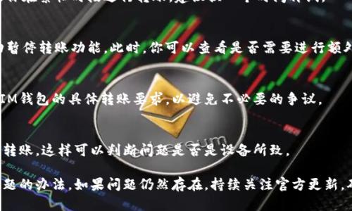 如果你的IM錢包轉(zhuǎn)賬功能一直處于加載狀態(tài)，這可能是由多種原因引起的。以下是一些可能的解決方案和建議，幫助你解決這個問題。

1. 檢查網(wǎng)絡(luò)連接
首先，確保你的設(shè)備連接到穩(wěn)定的網(wǎng)絡(luò)。無論是Wi-Fi還是移動數(shù)據(jù)，如果網(wǎng)絡(luò)信號不佳，都會導(dǎo)致轉(zhuǎn)賬加載緩慢。嘗試重啟路由器或切換到不同的網(wǎng)絡(luò)，然后再次嘗試進(jìn)行轉(zhuǎn)賬。

2. 更新應(yīng)用程序
有時候，舊版本的應(yīng)用程序可能會受到bug的影響，導(dǎo)致功能異常。檢查IM錢包是否有可用的更新，確保你使用的是最新版本。在應(yīng)用商店中搜索IM錢包并進(jìn)行更新。

3. 清理緩存和數(shù)據(jù)
應(yīng)用的緩存和數(shù)據(jù)過多可能導(dǎo)致加載緩慢或錯誤。你可以嘗試清理IM錢包的緩存。進(jìn)入手機(jī)的設(shè)置，找到應(yīng)用程序管理，選擇IM錢包，找到清理緩存和清理數(shù)據(jù)的選項進(jìn)行操作。

4. 檢查服務(wù)器狀態(tài)
有時問題可能不在你這邊，而是IM錢包的服務(wù)器出現(xiàn)了故障。你可以訪問IM錢包的官方網(wǎng)站或社交媒體頁面，查詢是否有關(guān)于服務(wù)器中斷或維護(hù)的公告。

5. 重啟設(shè)備
有時候，簡單地重啟你的手機(jī)就能解決很多問題。這會重新加載系統(tǒng)和應(yīng)用，解決一些小的錯誤。

6. 聯(lián)系客服
如果以上方法都無法解決問題，建議你直接聯(lián)系IM錢包的客服。他們可以提供更專業(yè)的技術(shù)支持并幫助你找到問題的根源。

7. 注意交易時間
有些交易可能因為系統(tǒng)負(fù)載過高而延遲，尤其是在高峰期。如果你在繁忙時段進(jìn)行轉(zhuǎn)賬，建議換一個時間再試。

8. 確保賬戶安全
為了確保賬戶安全，如果系統(tǒng)檢測到任何異常行為，可能會自動暫停轉(zhuǎn)賬功能。此時，你可以查看是否需要進(jìn)行額外的身份驗證或安全措施。

9. 了解轉(zhuǎn)賬規(guī)則
不同平臺對于轉(zhuǎn)賬的條件和規(guī)則可能會有所不同，確保你了解IM錢包的具體轉(zhuǎn)賬要求，以避免不必要的爭議。

10. 嘗試不同的設(shè)備
如果你有其他設(shè)備，可以嘗試在不同的設(shè)備上登錄IM錢包進(jìn)行轉(zhuǎn)賬，這樣可以判斷問題是否是設(shè)備所致。

通過以上方法，你應(yīng)該能夠找到解決IM錢包轉(zhuǎn)賬一直加載中問題的辦法。如果問題仍然存在，持續(xù)關(guān)注官方更新，確保能獲取最有效的信息和支持。希望能幫助你順利完成轉(zhuǎn)賬！