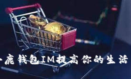 如何使用小鹿錢包IM提高你的生活與工作效率