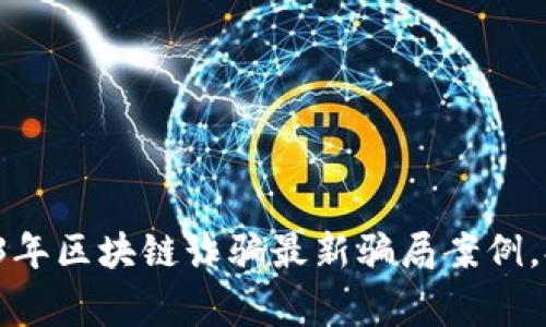 揭秘2023年區(qū)塊鏈詐騙最新騙局案例，提升警惕！