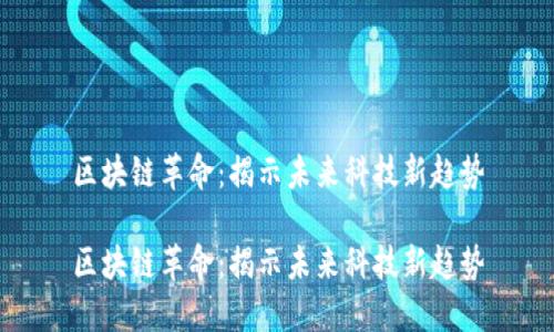 區(qū)塊鏈革命：揭示未來科技新趨勢

區(qū)塊鏈革命：揭示未來科技新趨勢