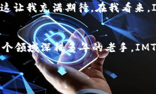 意想不到的數(shù)字錢(qián)包選擇：IMTNKEN錢(qián)包的實(shí)用價(jià)值

數(shù)字錢(qián)包, IMTNKEN, 加密貨幣/guanjianci

引言：數(shù)字化時(shí)代的錢(qián)包革命
在這個(gè)數(shù)字快速發(fā)展的時(shí)代，數(shù)字錢(qián)包漸漸成為了人們生活中不可或缺的一部分。從傳統(tǒng)的錢(qián)包轉(zhuǎn)向數(shù)字錢(qián)包的轉(zhuǎn)變，不僅是科技的進(jìn)步，更是生活方式的改變。作為一種新興的支付工具，數(shù)字錢(qián)包能夠讓我們更便捷地進(jìn)行交易，安全地存儲(chǔ)資產(chǎn)。今天，我們要重點(diǎn)介紹的，便是IMTNKEN錢(qián)包——一種在時(shí)下尤為受到青睞的數(shù)字錢(qián)包。

IMTNKEN錢(qián)包介紹
IMTNKEN錢(qián)包是一款功能強(qiáng)大的數(shù)字錢(qián)包，支持多種加密貨幣的存儲(chǔ)與交易。與許多其他數(shù)字錢(qián)包相比，IMTNKEN錢(qián)包在安全性、用戶體驗(yàn)和功能的豐富性上都有著令人稱道的表現(xiàn)。很多人可能對(duì)IMTNKEN錢(qián)包不太熟悉，但實(shí)際上，它在數(shù)字貨幣圈子中已經(jīng)逐漸嶄露頭角。

實(shí)用價(jià)值：為什么選擇IMTNKEN錢(qián)包？
選擇IMTNKEN錢(qián)包的理由有很多，以下是我個(gè)人認(rèn)為最具實(shí)用價(jià)值的幾點(diǎn)：

ul
  listrong安全性高/strong：IMTNKEN錢(qián)包采用了多重加密技術(shù)，確保用戶的資產(chǎn)安全。這讓我想起了小時(shí)候在家里存錢(qián)的感覺(jué)，把錢(qián)放在一個(gè)安全的地方，心里踏實(shí)得很。/li
  listrong用戶友好/strong：錢(qián)包界面設(shè)計(jì)簡(jiǎn)潔，功能清晰，用戶可以很方便地進(jìn)行操作。一開(kāi)始我也擔(dān)心自己不夠技術(shù)型，但使用后發(fā)現(xiàn)，IMTNKEN的設(shè)計(jì)非常符合直觀的邏輯。/li
  listrong多幣種支持/strong：支持眾多主流加密貨幣的交易與存儲(chǔ)，方便用戶根據(jù)市場(chǎng)需要隨時(shí)選擇，我真的很喜歡這種靈活性。/li
  listrong社區(qū)活躍/strong：IMTNKEN圍繞用戶建立了一個(gè)活躍的社區(qū)，用戶可以通過(guò)社區(qū)分享經(jīng)驗(yàn)、交流交易經(jīng)驗(yàn)，這讓我想起了學(xué)生時(shí)代與同伴們討論的時(shí)光。/li
/ul

我的個(gè)人體驗(yàn)
最近我開(kāi)始嘗試使用IMTNKEN錢(qián)包來(lái)管理我的數(shù)字資產(chǎn)。在此之前，我也嘗試過(guò)幾款其他的數(shù)字錢(qián)包，但它們總有一些小問(wèn)題，使用起來(lái)并不如意。然而，IMTNKEN給我的第一印象是十分良好。
讓我分享一次我用IMTNKEN錢(qián)包進(jìn)行交易的經(jīng)歷。那時(shí)候比特幣的價(jià)格在不斷上漲，我恰好有一部分比特幣需要出售。通過(guò)IMTNKEN的交易功能，我輕松地完成了這筆交易，交易過(guò)程順暢迅速，而且整個(gè)流程讓我感到非常安心。這種高效和安全的交易體驗(yàn)，讓我對(duì)這個(gè)錢(qián)包的印象更加深刻。

如何開(kāi)始使用IMTNKEN錢(qián)包？
如果你和我一樣對(duì)IMTNKEN錢(qián)包感興趣，下面是一些基礎(chǔ)步驟，可以幫助你快速上手：
ol
  listrong下載并安裝/strong：前往IMTNKEN的官方網(wǎng)站或應(yīng)用商店，下載安裝包并完成安裝。/li
  listrong注冊(cè)賬戶/strong：打開(kāi)應(yīng)用后，按照提示輸入必要的信息來(lái)注冊(cè)一個(gè)新賬戶。/li
  listrong設(shè)置密碼與安全性/strong：設(shè)置一個(gè)復(fù)雜且獨(dú)特的密碼，并根據(jù)系統(tǒng)提示開(kāi)啟雙重驗(yàn)證，以增強(qiáng)錢(qián)包的安全性。/li
  listrong存入資金/strong：使用錢(qián)包內(nèi)提供的地址，將你的加密貨幣轉(zhuǎn)入IMTNKEN錢(qián)包。/li
/ol

社區(qū)與支持
IMTNKEN不僅是一個(gè)錢(qián)包，它還建立了一個(gè)活躍的用戶社區(qū)。在這個(gè)社區(qū)中，用戶可以互相交流，加深對(duì)加密貨幣及其交易的理解。我曾經(jīng)參與過(guò)他們的線上討論，收獲頗豐。討論中，有人分享了他們關(guān)于判斷市場(chǎng)趨勢(shì)的技巧，這些經(jīng)驗(yàn)對(duì)我后來(lái)的投資決策非常有幫助。

未來(lái)展望
隨著區(qū)塊鏈技術(shù)的不斷發(fā)展，數(shù)字錢(qián)包的功能也在不斷完善。IMTNKEN錢(qián)包正在不斷升級(jí)，未來(lái)可能會(huì)加入更多的功能，比如支持NFT交易和DAO投票等，這讓我充滿期待。在我看來(lái)，IMTNKEN錢(qián)包的未來(lái)非常光明，尤其是在當(dāng)前加密貨幣生態(tài)系統(tǒng)快速發(fā)展的背景下。

結(jié)語(yǔ)
IMTNKEN錢(qián)包的興起，不僅吸引了我這樣的普通用戶，也在逐步改變?nèi)藗兊南M(fèi)方式和資產(chǎn)管理理念。無(wú)論你是剛剛接觸數(shù)字貨幣的新人，還是已經(jīng)在這個(gè)領(lǐng)域深耕多年的老手，IMTNKEN錢(qián)包都能為你提供更好的服務(wù)與體驗(yàn)?？傊?，數(shù)字錢(qián)包是我們迎接未來(lái)生活的一把鑰匙，而IMTNKEN錢(qián)包無(wú)疑是那把鑰匙中最為閃亮的一把。

希望每一個(gè)人都能在數(shù)字化的時(shí)代中，享受科技帶來(lái)的便利與樂(lè)趣。