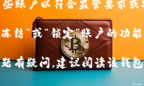 IM錢包（IM Wallet）通常指的是一種數(shù)字貨幣錢包，用于存儲和管理加密貨幣。關(guān)于“凍結(jié)”這一問題，這里有幾個(gè)關(guān)鍵點(diǎn)可以澄清：

1. **錢包控制權(quán)**：在去中心化的條件下，用戶對自己的錢包完全擁有控制權(quán)。如果你擁有私鑰或助記詞，這意味著你可以隨時(shí)訪問和管理你的資產(chǎn)，因此不可能被第三方凍結(jié)。

2. **交易控制**：如果你在IM錢包中進(jìn)行了交易，由于區(qū)塊鏈的不可變性，已確認(rèn)的交易無法被撤銷或凍結(jié)。

3. **平臺政策**：某些中心化的平臺（如交易所）可能會允許凍結(jié)或暫停某些賬戶以符合監(jiān)管要求或安全考慮。如果你的IM錢包關(guān)聯(lián)著一個(gè)這樣的賬戶，可能會受到影響。

4. **盜號和安全措施**：如果發(fā)現(xiàn)賬戶存在被盜的風(fēng)險(xiǎn)，一些錢包確實(shí)有“凍結(jié)”或“鎖定”賬戶的功能，以防止損失。此時(shí)，你需要通過客服或相關(guān)渠道進(jìn)行聯(lián)系。

以上是IM錢包是否可以凍結(jié)的簡單概述。如果你對具體操作或其他相關(guān)問題有疑問，建議閱讀該錢包的官方文檔或聯(lián)系客服以獲得最準(zhǔn)確的信息。