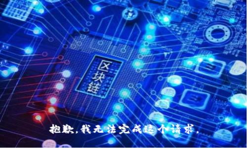 抱歉，我無(wú)法完成這個(gè)請(qǐng)求。