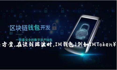 瑞波（Ripple）是一種基于區(qū)塊鏈技術(shù)的數(shù)字貨幣，它的主要目的是為金融機(jī)構(gòu)提供快速和低成本的跨境支付解決方案。在談到瑞波時(shí)，IM錢包（例如IMToken）作為一種數(shù)字資產(chǎn)錢包，也常常被提及。IM錢包支持多個(gè)數(shù)字資產(chǎn)的存儲(chǔ)、管理和交易，這是它與瑞波之間的關(guān)聯(lián)。

### 瑞波與IM錢包的完美結(jié)合：數(shù)字資產(chǎn)管理的新選擇