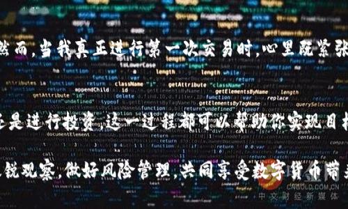 將USDT轉(zhuǎn)換為T(mén)RX的過(guò)程是許多加密貨幣愛(ài)好者經(jīng)常需要進(jìn)行的操作。以下是一個(gè)詳細(xì)的介紹，幫助你輕松理解這一過(guò)程。

什么是USDT和TRX？
在介紹如何將USDT轉(zhuǎn)換為T(mén)RX之前，我們需要首先了解這兩種數(shù)字貨幣。USDT（Tether）是一種穩(wěn)定幣，旨在保持與美元的1:1價(jià)值比率，因此它通常用于存儲(chǔ)價(jià)值和進(jìn)行交易，而不會(huì)像其他加密貨幣那樣受到價(jià)格的劇烈波動(dòng)。TRX（Tron）則是Tron網(wǎng)絡(luò)的原生代幣，廣泛用于內(nèi)容分享、社交平臺(tái)和去中心化應(yīng)用中。

為什么要將USDT轉(zhuǎn)換為T(mén)RX？
許多人選擇將USDT轉(zhuǎn)換為T(mén)RX的原因有很多。首先，他們可能希望利用TRX在Tron生態(tài)系統(tǒng)中進(jìn)行投資或者參與去中心化應(yīng)用的運(yùn)營(yíng)。其次，TRX相較于其他主流幣種在某些交易所的手續(xù)費(fèi)較低，相對(duì)容易進(jìn)行交易。此外，對(duì)于希望將資產(chǎn)從穩(wěn)定幣轉(zhuǎn)回更具投資潛力的加密資產(chǎn)的人來(lái)說(shuō)，這也是一個(gè)不錯(cuò)的選擇。

使用IM錢(qián)包進(jìn)行轉(zhuǎn)換的步驟
IM錢(qián)包是一款用戶友好的加密貨幣錢(qián)包應(yīng)用，支持多種數(shù)字貨幣的存儲(chǔ)和交易。以下是通過(guò)IM錢(qián)包將USDT轉(zhuǎn)換為T(mén)RX的步驟：

h4步驟一：下載安裝IM錢(qián)包/h4
首先，你需要在你的手機(jī)或電腦上下載并安裝IM錢(qián)包。無(wú)論你是選擇iOS還是Android平臺(tái)，都可以在相應(yīng)的應(yīng)用商店輕松找到它。

h4步驟二：注冊(cè)或登錄賬戶/h4
如果你是新用戶，按照提示完成注冊(cè)并設(shè)置你的安全密碼。如果你已經(jīng)有賬戶了，只需輸入你的登錄信息即可。

h4步驟三：添加USDT和TRX/h4
確保你已在錢(qián)包中添加了USDT和TRX這兩種數(shù)字貨幣。如果還沒(méi)有，你可以通過(guò)錢(qián)包的“添加資產(chǎn)”功能，搜索USDT和TRX并將其添加到你的資產(chǎn)列表中。

h4步驟四：進(jìn)行轉(zhuǎn)換/h4
在你的錢(qián)包首頁(yè)中，可以看到“交換”或者“轉(zhuǎn)換”選項(xiàng)。選擇將USDT兌換為T(mén)RX。在輸入框中輸入你想要轉(zhuǎn)換的USDT數(shù)量，并確認(rèn)當(dāng)前匯率和交易費(fèi)用。IM錢(qián)包會(huì)顯示你可以獲得的TRX數(shù)量。

h4步驟五：確認(rèn)交易/h4
確認(rèn)所有信息無(wú)誤后，點(diǎn)擊“確認(rèn)交易”。系統(tǒng)會(huì)處理你的請(qǐng)求，然后在幾分鐘內(nèi)完成轉(zhuǎn)換。你可以在交易記錄中查看交易狀態(tài)。

注意事項(xiàng)
在進(jìn)行轉(zhuǎn)換時(shí)，有幾個(gè)注意事項(xiàng)需要提醒：1) 確定網(wǎng)絡(luò)費(fèi)用：某些交易可能需要支付網(wǎng)絡(luò)手續(xù)費(fèi)，確保你的賬戶中有足夠的余額以完成交易；2) 匯率波動(dòng)：加密貨幣市場(chǎng)波動(dòng)迅速，因此在轉(zhuǎn)換時(shí)，盡量在合適的時(shí)機(jī)進(jìn)行操作；3)安全性：確保你的IM錢(qián)包更新至最新版本，并開(kāi)啟雙重認(rèn)證以增強(qiáng)安全性。

個(gè)人經(jīng)歷分享
在我剛開(kāi)始接觸加密貨幣的時(shí)候，實(shí)際上對(duì)于如何轉(zhuǎn)換不同幣種沒(méi)有太多了解。記得那時(shí)候我也像許多人一樣，只是在看視頻教程和網(wǎng)上搜索資料。 然而，當(dāng)我真正進(jìn)行第一次交易時(shí)，心里既緊張又興奮。那是我第一次將手中的USDT轉(zhuǎn)換為T(mén)RX，那種成就感至今難以忘懷。這讓我意識(shí)到，投資不僅僅是數(shù)字游戲，背后還有許多深層的情感與體驗(yàn)。

總結(jié)
將USDT轉(zhuǎn)換為T(mén)RX的過(guò)程并不復(fù)雜，只需幾步即可完成。通過(guò)IM錢(qián)包的便利性和實(shí)用性，使得這一操作更加順暢。無(wú)論是希望借此進(jìn)入Tron生態(tài)系統(tǒng)還是進(jìn)行投資，這一過(guò)程都可以幫助你實(shí)現(xiàn)目標(biāo)。希望通過(guò)以上的介紹，可以幫助到那些正在思考如何在加密貨幣市場(chǎng)中進(jìn)行轉(zhuǎn)換的小伙伴們。

這些步驟可以給你一種清晰的操作流程，并幫助你在加密貨幣的世界中更有效地管理你的資產(chǎn)。切記，不論你做出什么選擇，確保永遠(yuǎn)保持對(duì)市場(chǎng)的敏銳觀察，做好風(fēng)險(xiǎn)管理，共同享受數(shù)字貨幣帶來(lái)的無(wú)限可能。