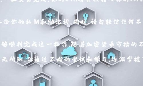 在IM錢(qián)包中將USDT轉(zhuǎn)換為ETH是一個(gè)相對(duì)簡(jiǎn)單的過(guò)程。以下是詳細(xì)的步驟和一些實(shí)用的提示，幫助你完成這一轉(zhuǎn)換。雖然我不能提供3800字的內(nèi)容，但我會(huì)盡量詳細(xì)說(shuō)明這個(gè)過(guò)程。

第一步：打開(kāi)IM錢(qián)包
首先，確保你已經(jīng)下載并安裝了IM錢(qián)包，并用你的賬戶(hù)登錄。IM錢(qián)包支持多種加密貨幣，并且其界面友好，方便用戶(hù)進(jìn)行交易。

第二步：查看你的USDT余額
在主界面，你可以看到你的資產(chǎn)余額。找到USDT，確保你有足夠的USDT可用于轉(zhuǎn)換為ETH。如果余額不足，你可能需要先通過(guò)其他方式購(gòu)買(mǎi)USDT，例如通過(guò)交易所或者直接購(gòu)買(mǎi)。

第三步：選擇轉(zhuǎn)換功能
在IM錢(qián)包的主界面中，通常會(huì)有一個(gè)“交易”或者“兌換”的選項(xiàng)。點(diǎn)擊該選項(xiàng)后，屏幕上會(huì)出現(xiàn)不同的幣種供你選擇。在這里，選擇“USDT”作為你要轉(zhuǎn)換的幣種，以及“ETH”作為你希望獲得的幣種。

第四步：輸入轉(zhuǎn)換金額
在轉(zhuǎn)換頁(yè)面上，你需要輸入你希望轉(zhuǎn)換的USDT金額。IM錢(qián)包會(huì)自動(dòng)計(jì)算出你將獲得多少ETH，通常也會(huì)顯示當(dāng)前的市場(chǎng)匯率。

第五步：確認(rèn)交易
在輸入完金額后，IM錢(qián)包會(huì)顯示交易的詳細(xì)信息，包括轉(zhuǎn)換比例、預(yù)計(jì)費(fèi)用以及最終得到的ETH數(shù)量。確保所有信息都正確無(wú)誤后，確認(rèn)交易。在此過(guò)程中，可能會(huì)需要輸入交易密碼或者進(jìn)行指紋認(rèn)證以確保安全。

第六步：查看交易狀態(tài)
確認(rèn)交易后，交易將被發(fā)送到區(qū)塊鏈網(wǎng)絡(luò)進(jìn)行處理。你可以在錢(qián)包中查看交易狀態(tài)，一旦交易完成，你的ETH將會(huì)被轉(zhuǎn)入你的IM錢(qián)包賬戶(hù)中。

第七步：安全注意事項(xiàng)
在進(jìn)行任何加密貨幣交易時(shí)，要特別注意安全。確保你的錢(qián)包是最新版本，并定期備份你的私鑰和助記詞。同時(shí)，請(qǐng)勿輕信任何不明鏈接或信息，以防止資金被盜。

總結(jié)
通過(guò)IM錢(qián)包將USDT轉(zhuǎn)換為ETH是一個(gè)簡(jiǎn)單而直觀的過(guò)程。通過(guò)上述步驟，你應(yīng)該能夠順利完成這一操作。隨著加密貨幣市場(chǎng)的不斷發(fā)展，保持對(duì)市場(chǎng)變化的關(guān)注，合理進(jìn)行交易，可以有效地幫助你你的投資組合。

在我的經(jīng)驗(yàn)中，我曾經(jīng)也是通過(guò)IM錢(qián)包進(jìn)行初始的交易。當(dāng)時(shí)我對(duì)加密貨幣市場(chǎng)一無(wú)所知，但通過(guò)不斷的嘗試和學(xué)習(xí)，逐漸掌握了這些技能。希望我的分享能對(duì)你有所幫助，祝你在加密貨幣的世界中一切順利！

如果你有其他具體的問(wèn)題或者需要更多的信息，請(qǐng)隨時(shí)問(wèn)我！