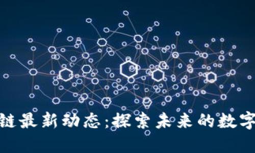 海陵區(qū)塊鏈最新動態(tài)：探索未來的數(shù)字經(jīng)濟革命